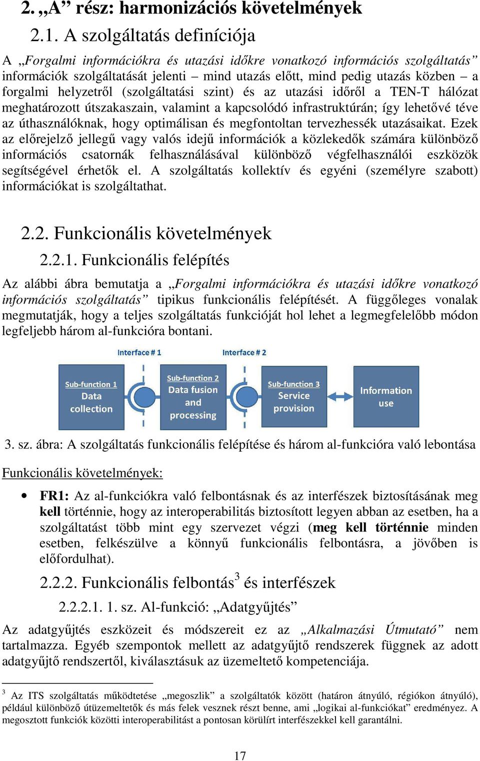 helyzetről (szolgáltatási szint) és az utazási időről a TEN-T hálózat meghatározott útszakaszain, valamint a kapcsolódó infrastruktúrán; így lehetővé téve az úthasználóknak, hogy optimálisan és