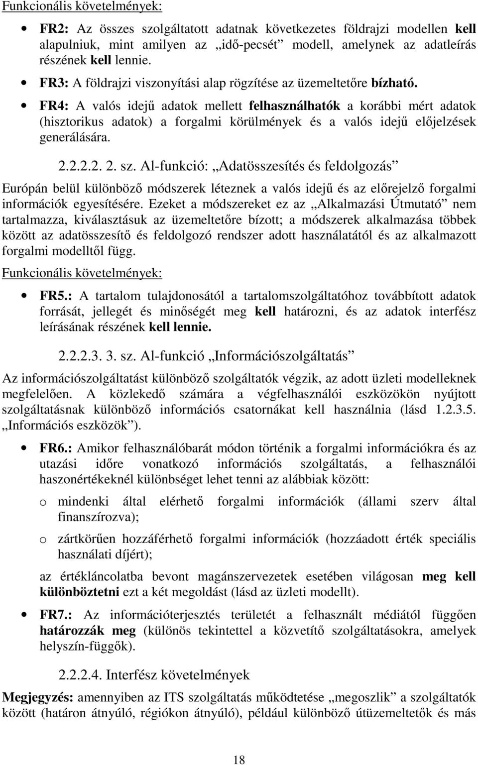 FR4: A valós idejű adatok mellett felhasználhatók a korábbi mért adatok (hisztorikus adatok) a forgalmi körülmények és a valós idejű előjelzések generálására. 2.2.2.2. 2. sz.