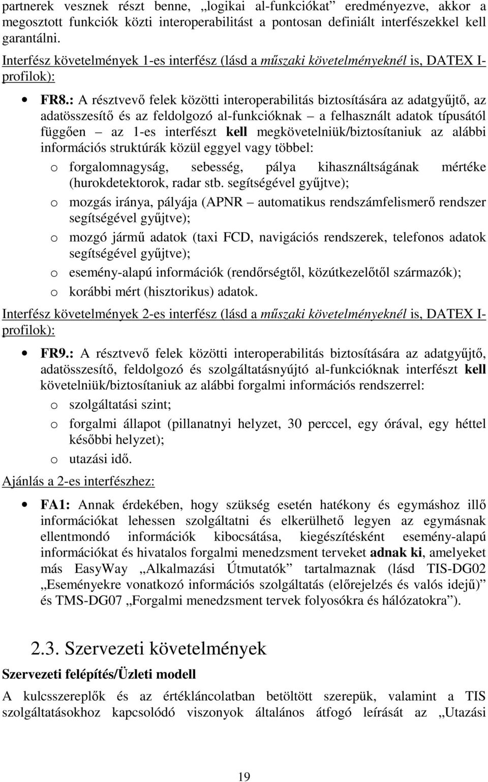 : A résztvevő felek közötti interoperabilitás biztosítására az adatgyűjtő, az adatösszesítő és az feldolgozó al-funkcióknak a felhasznált adatok típusától függően az 1-es interfészt kell