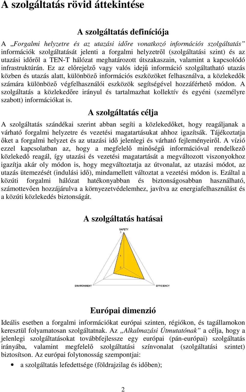 Ez az előrejelző vagy valós idejű információ szolgáltatható utazás közben és utazás alatt, különböző információs eszközöket felhasználva, a közlekedők számára különböző végfelhasználói eszközök