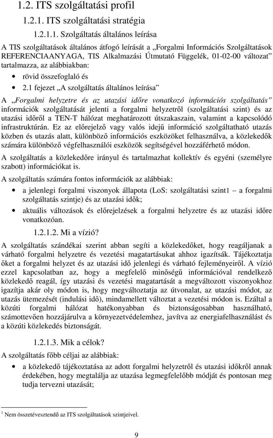 1 fejezet A szolgáltatás általános leírása A Forgalmi helyzetre és az utazási időre vonatkozó információs szolgáltatás információk szolgáltatását jelenti a forgalmi helyzetről (szolgáltatási szint)