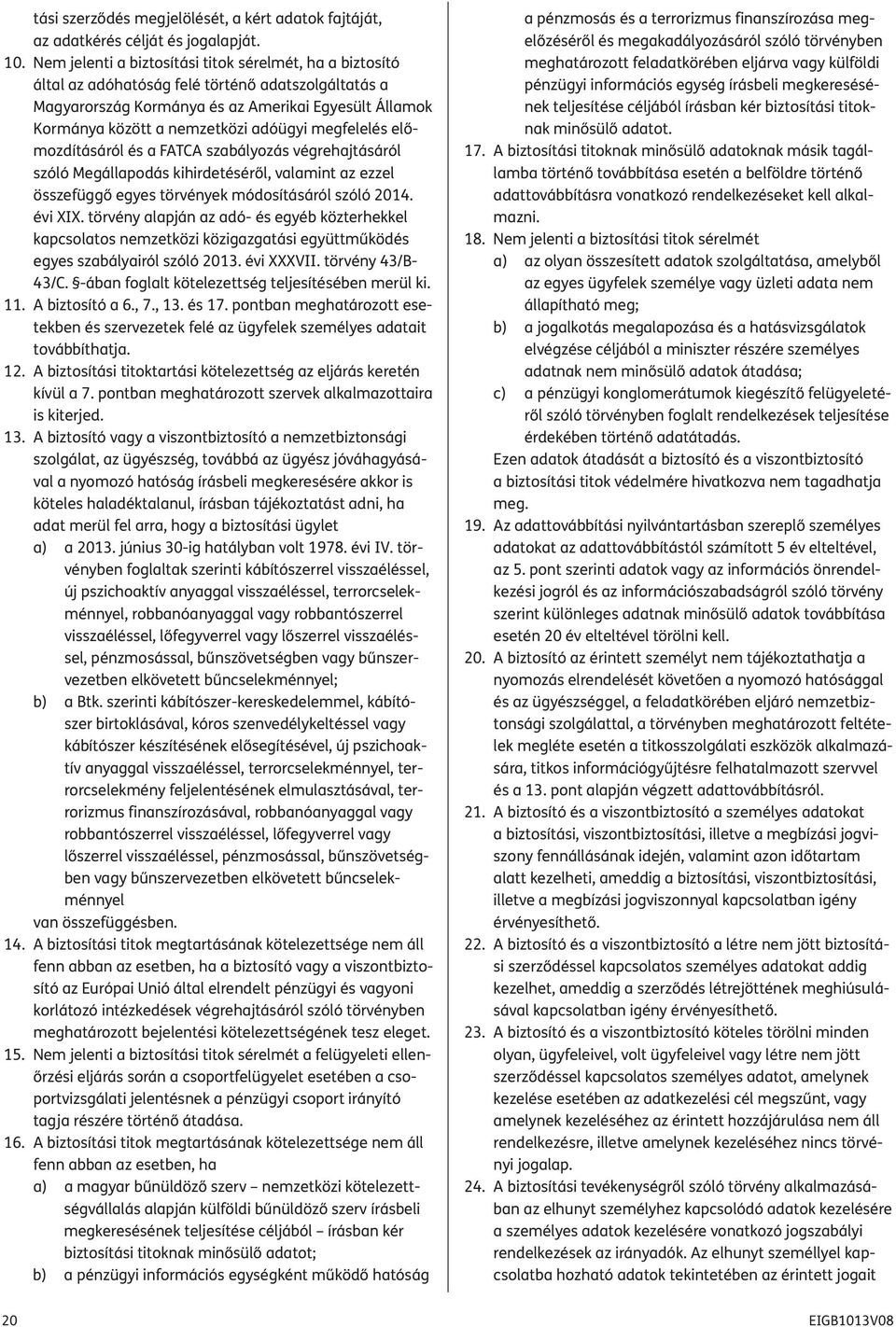 megfelelés előmozdításáról és a FATCA szabályozás végrehajtásáról szóló Megállapodás kihirdetéséről, valamint az ezzel összefüggő egyes törvények módosításáról szóló 04. évi XIX.