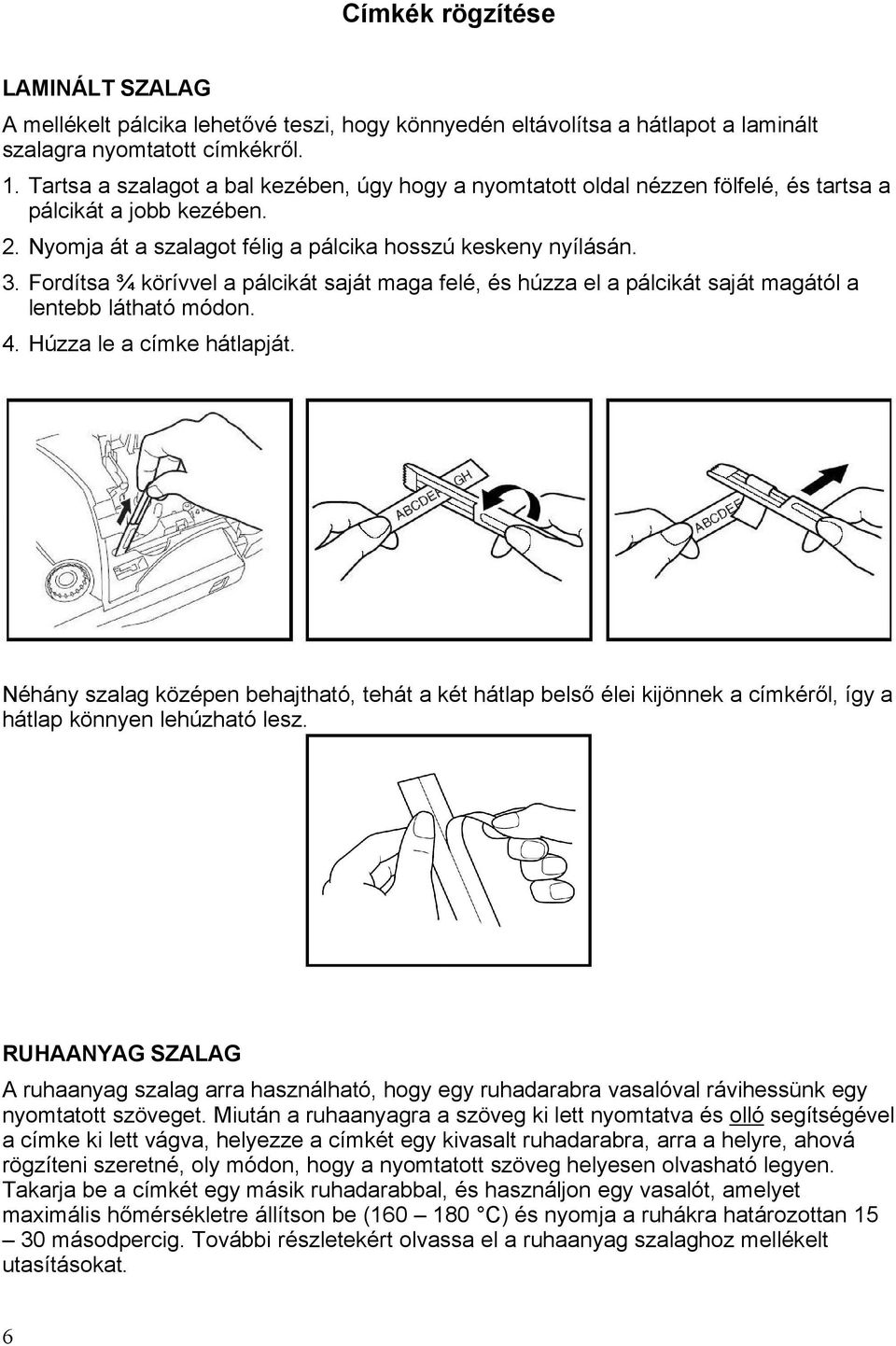 Fordítsa ¾ körívvel a pálcikát saját maga felé, és húzza el a pálcikát saját magától a lentebb látható módon. 4. Húzza le a címke hátlapját.