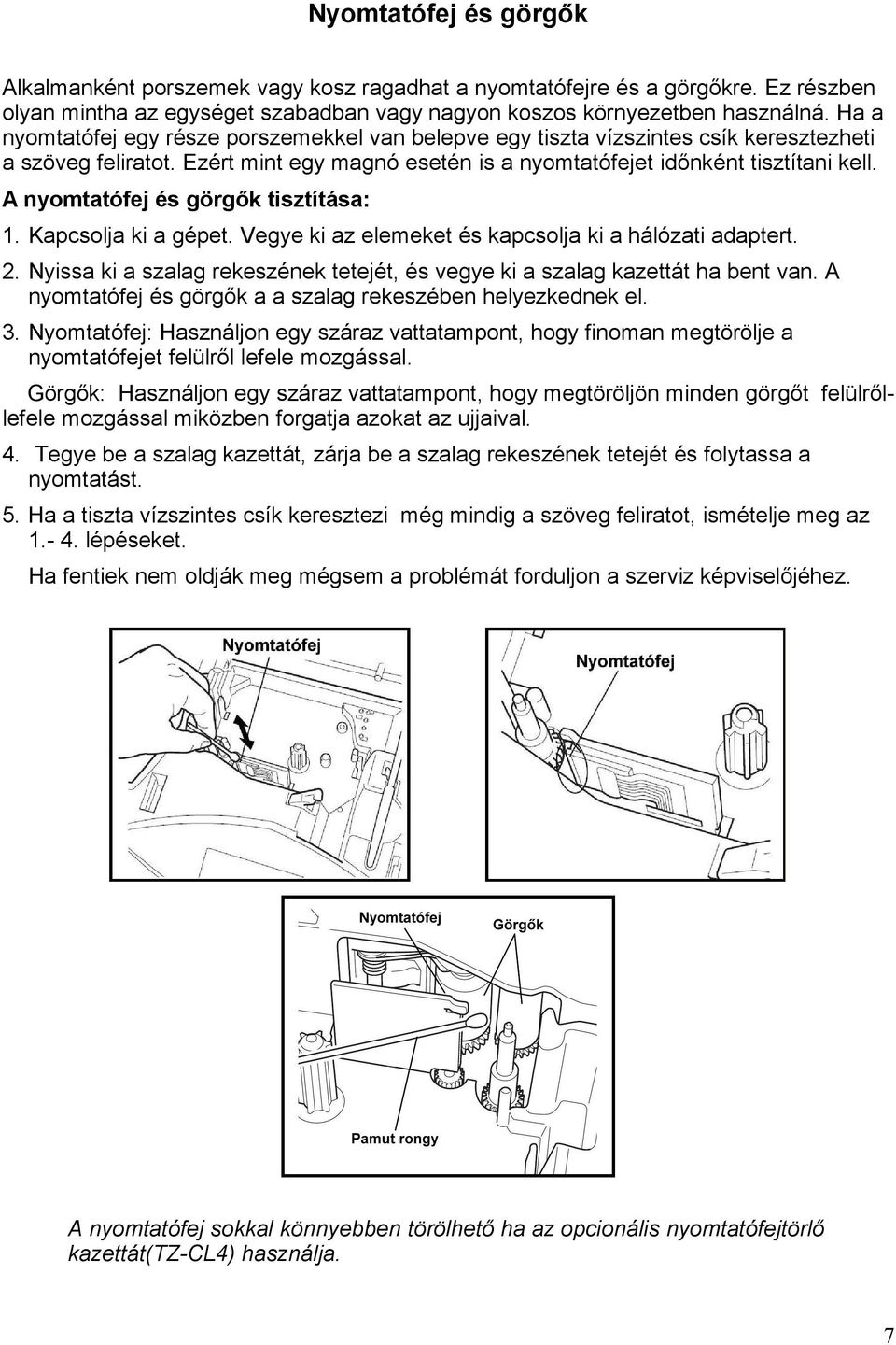 A nyomtatófej és görgők tisztítása: 1. Kapcsolja ki a gépet. Vegye ki az elemeket és kapcsolja ki a hálózati adaptert. 2.
