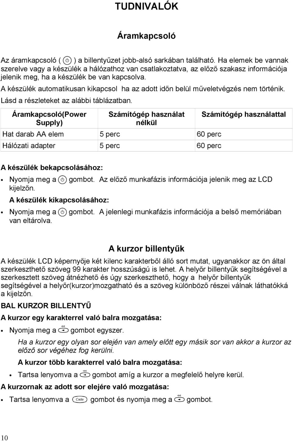 A készülék automatikusan kikapcsol ha az adott időn belül műveletvégzés nem történik. Lásd a részleteket az alábbi táblázatban.