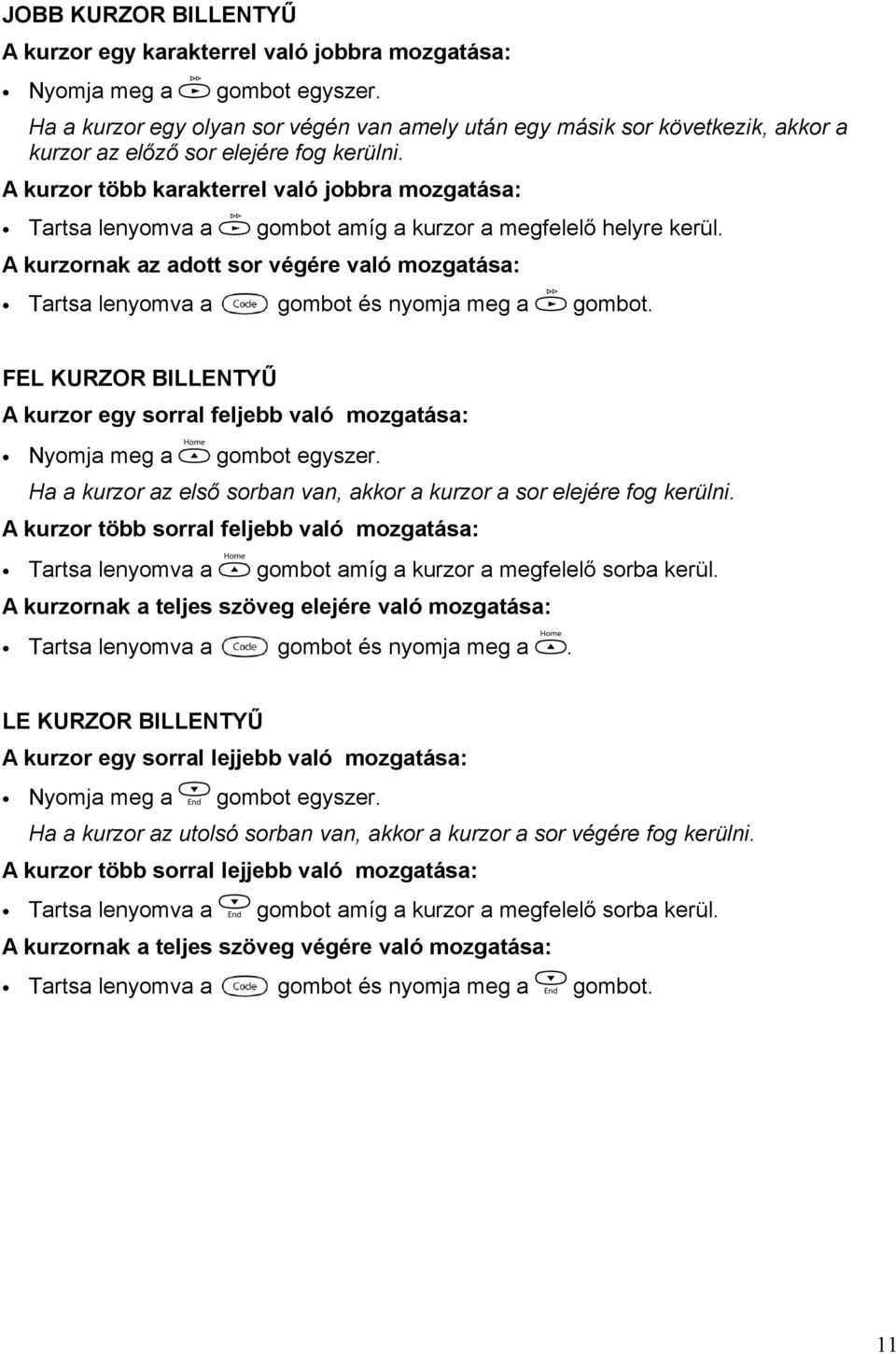 A kurzor több karakterrel való jobbra mozgatása: Tartsa lenyomva a gombot amíg a kurzor a megfelelő helyre kerül.