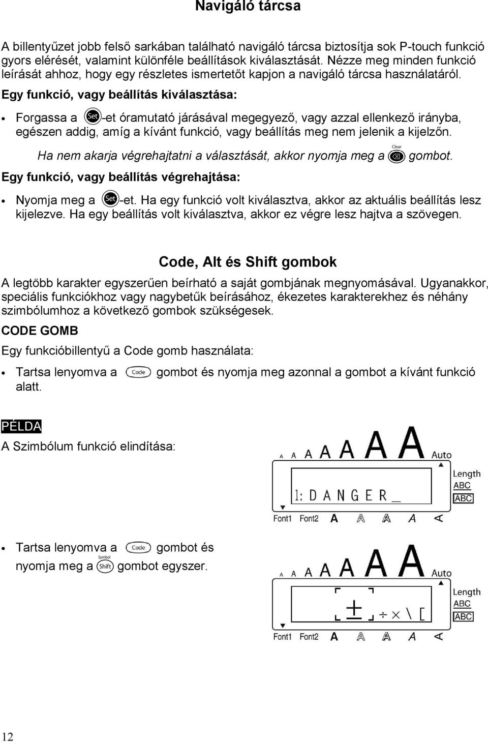 Egy funkció, vagy beállítás kiválasztása: Forgassa a -et óramutató járásával megegyező, vagy azzal ellenkező irányba, egészen addig, amíg a kívánt funkció, vagy beállítás meg nem jelenik a kijelzőn.