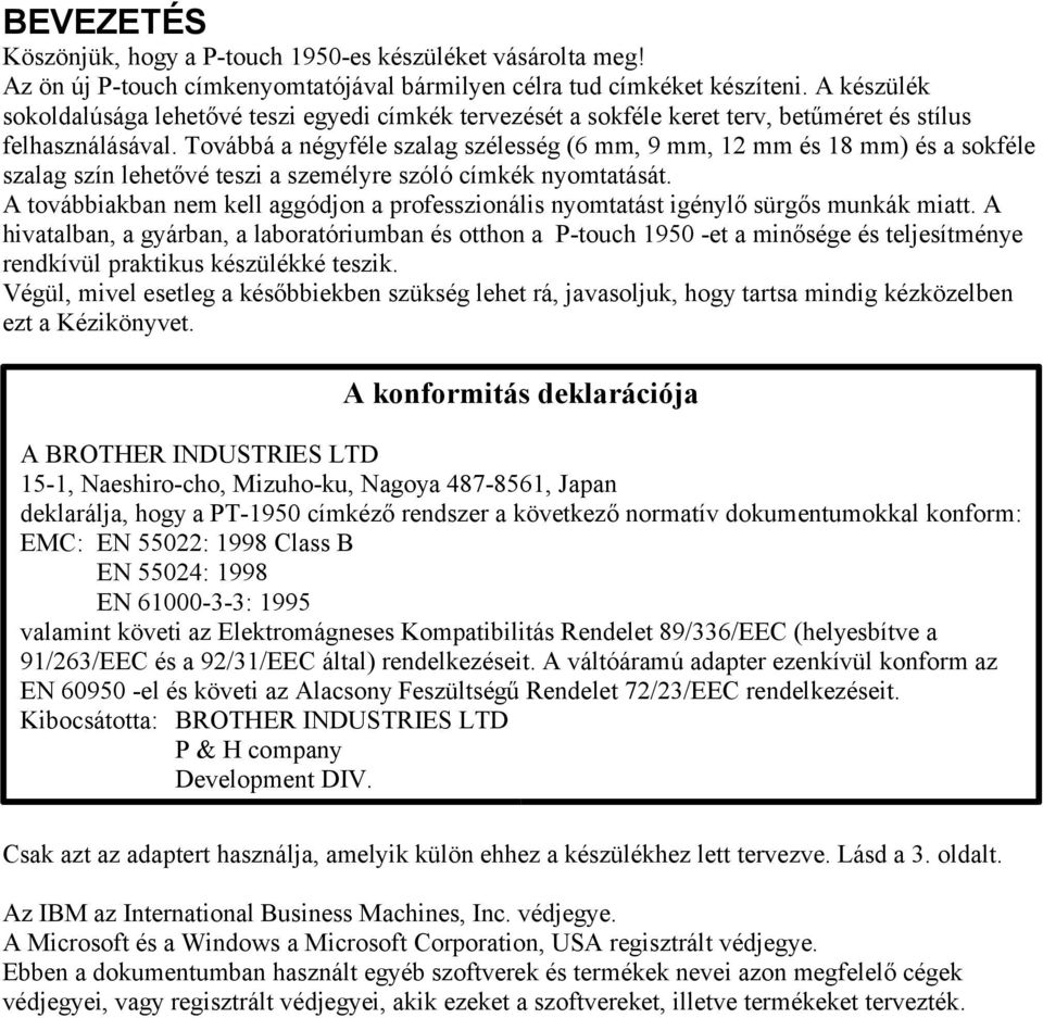 Továbbá a négyféle szalag szélesség (6 mm, 9 mm, 12 mm és 18 mm) és a sokféle szalag szín lehetővé teszi a személyre szóló címkék nyomtatását.