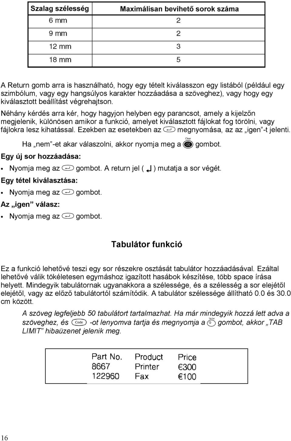 Néhány kérdés arra kér, hogy hagyjon helyben egy parancsot, amely a kijelzőn megjelenik, különösen amikor a funkció, amelyet kiválasztott fájlokat fog törölni, vagy fájlokra lesz kihatással.