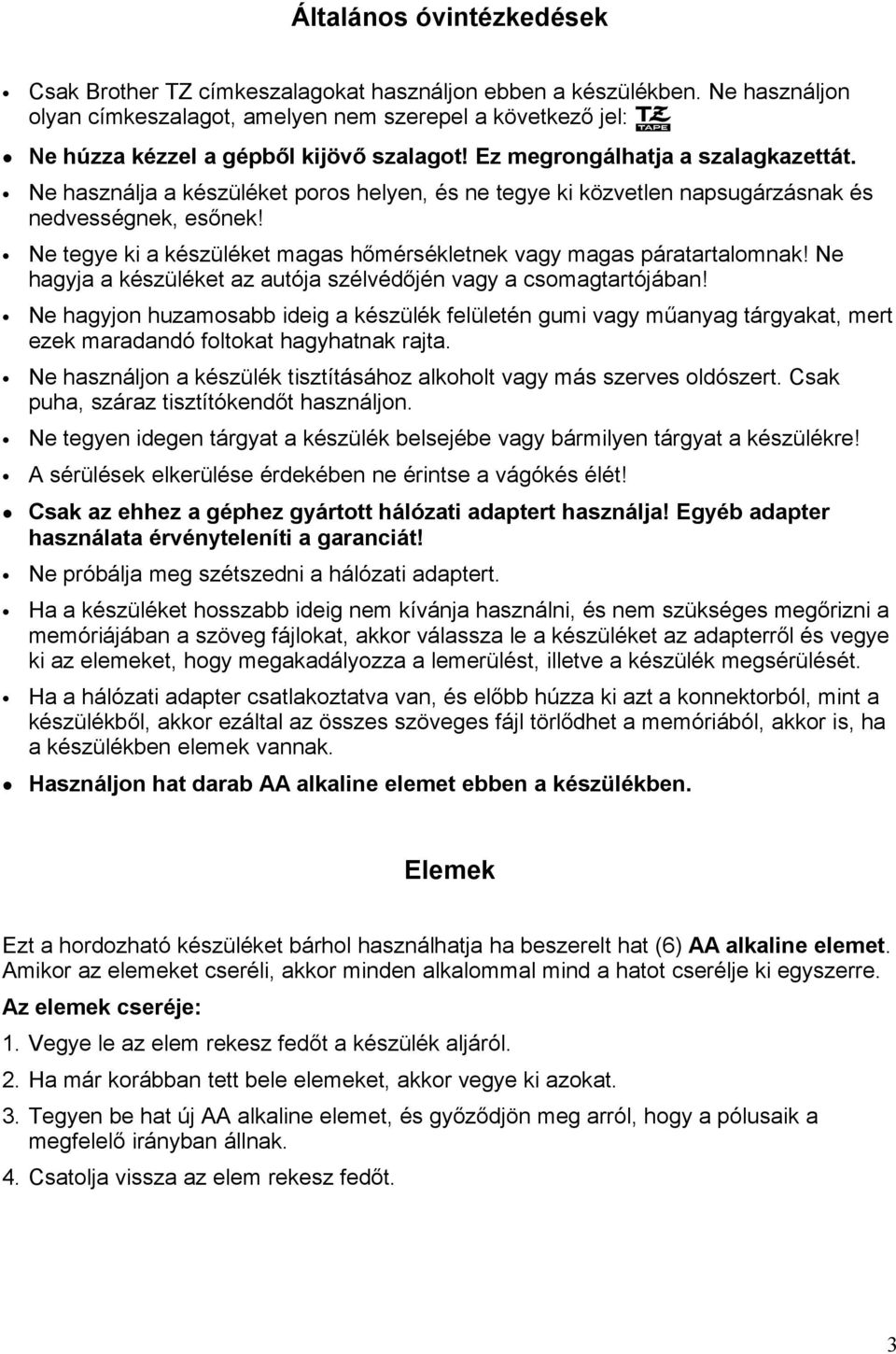 Ne használja a készüléket poros helyen, és ne tegye ki közvetlen napsugárzásnak és nedvességnek, esőnek! Ne tegye ki a készüléket magas hőmérsékletnek vagy magas páratartalomnak!