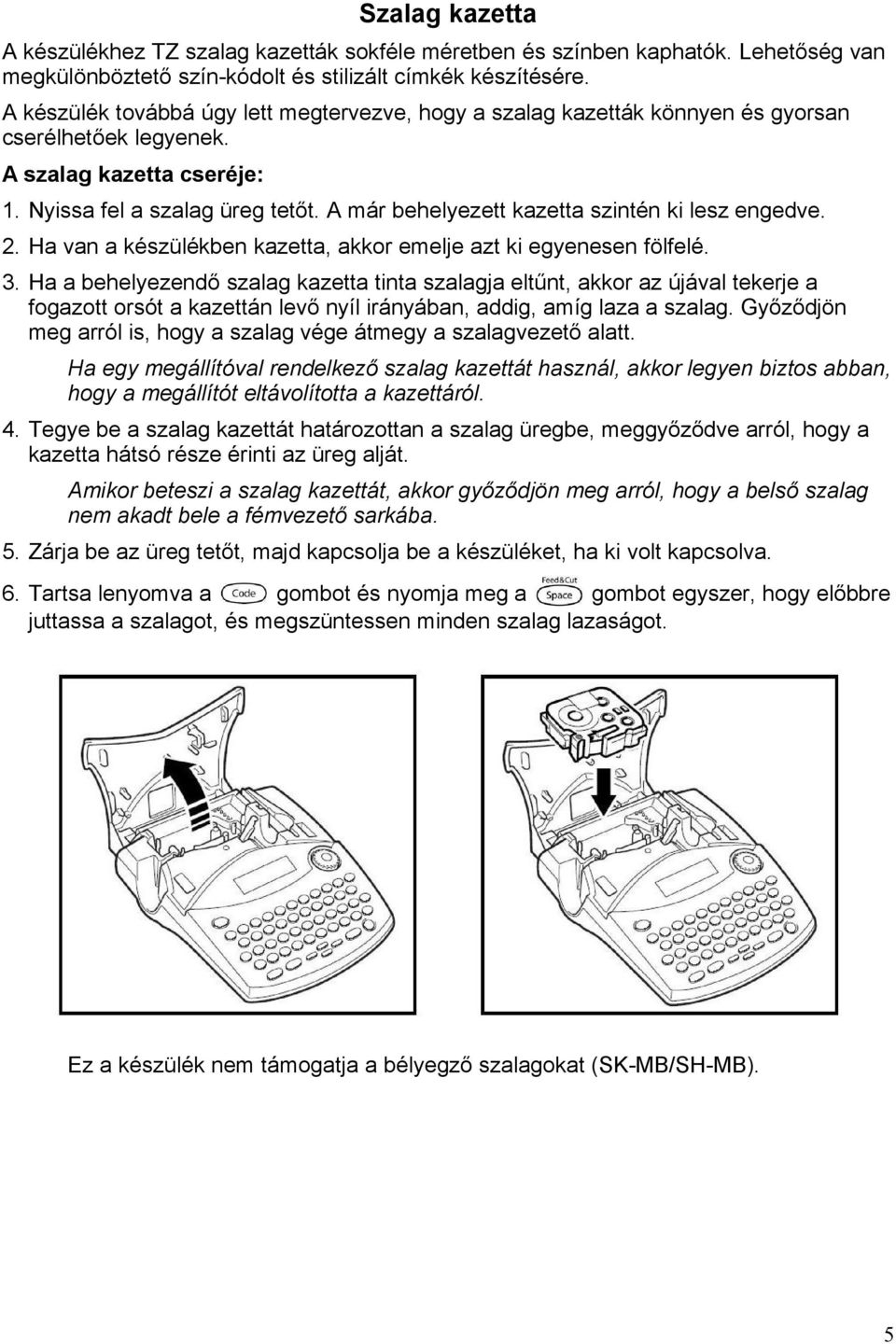 A már behelyezett kazetta szintén ki lesz engedve. 2. Ha van a készülékben kazetta, akkor emelje azt ki egyenesen fölfelé. 3.