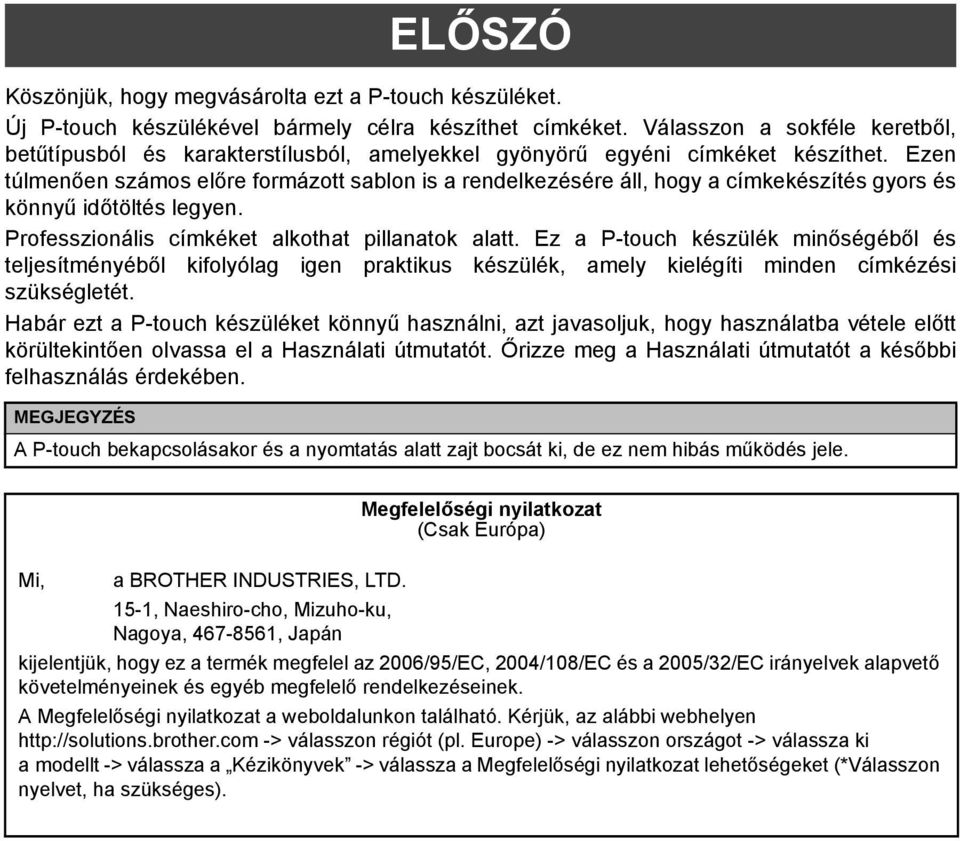 Ezen túlmenően számos előre formázott sablon is a rendelkezésére áll, hogy a címkekészítés gyors és könnyű időtöltés legyen. Professzionális címkéket alkothat pillanatok alatt.