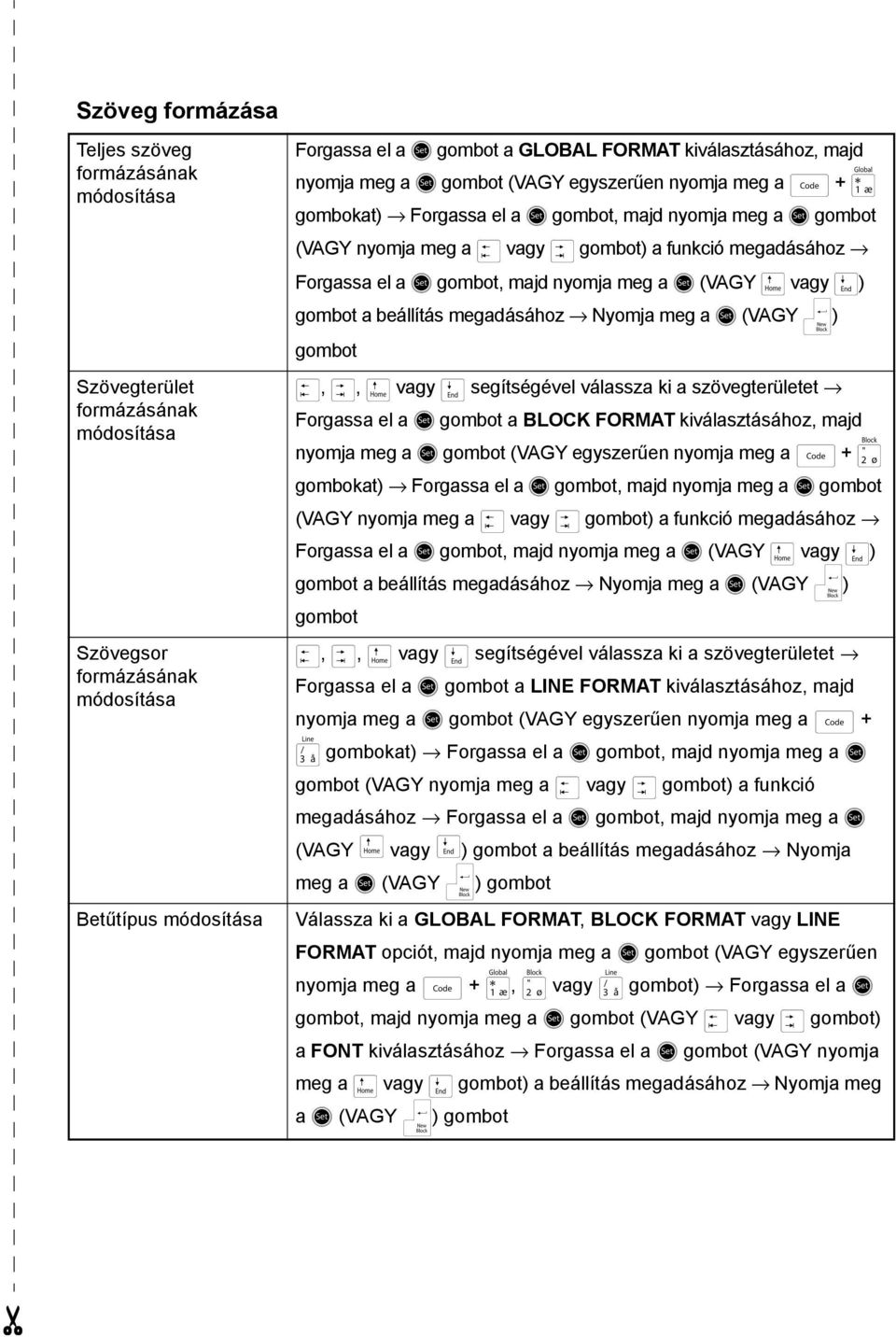 Forgassa el a r gombot, majd nyomja meg a r (VAGY m vagy g) gombot a beállítás megadásához Nyomja meg a r (VAGY n) gombot j, k, m vagy g segítségével válassza ki a szövegterületet Forgassa el a r