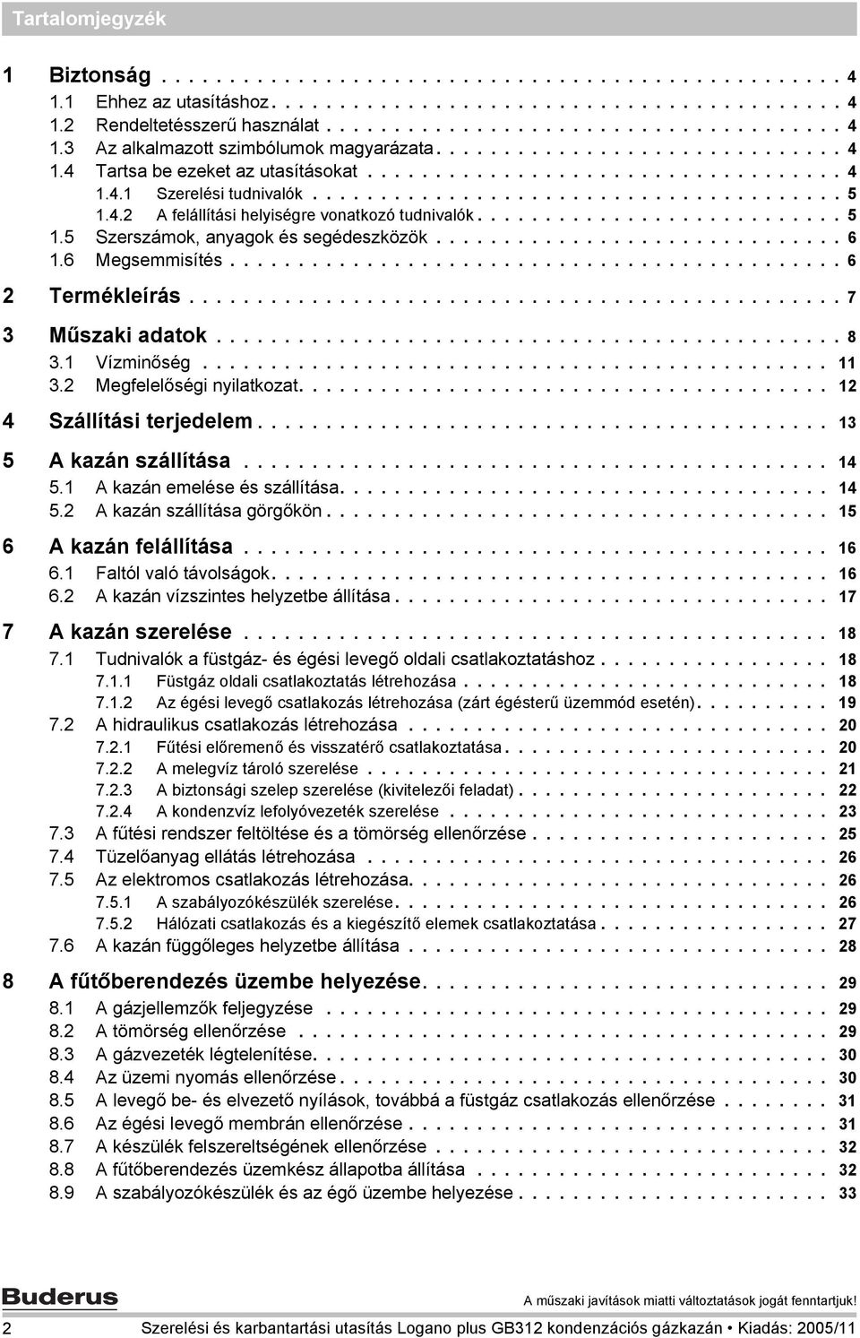 .......................... 5.5 Szerszámok, anyagok és segédeszközök.............................. 6.6 Megsemmisítés............................................. 6 2 Termékleírás................................................ 7 3 Műszaki adatok.