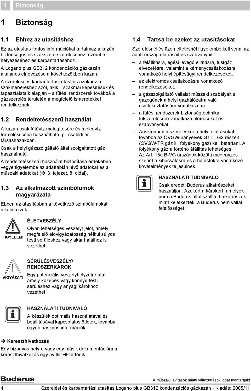 A szerelési és karbantartási utasítás azokhoz a szakmeberekhez szól, akik szakmai képesítésük és tapasztalataik alapján a fűtési rendszerek továbbá a gázszerelés területén a megfelelő ismeretekkel