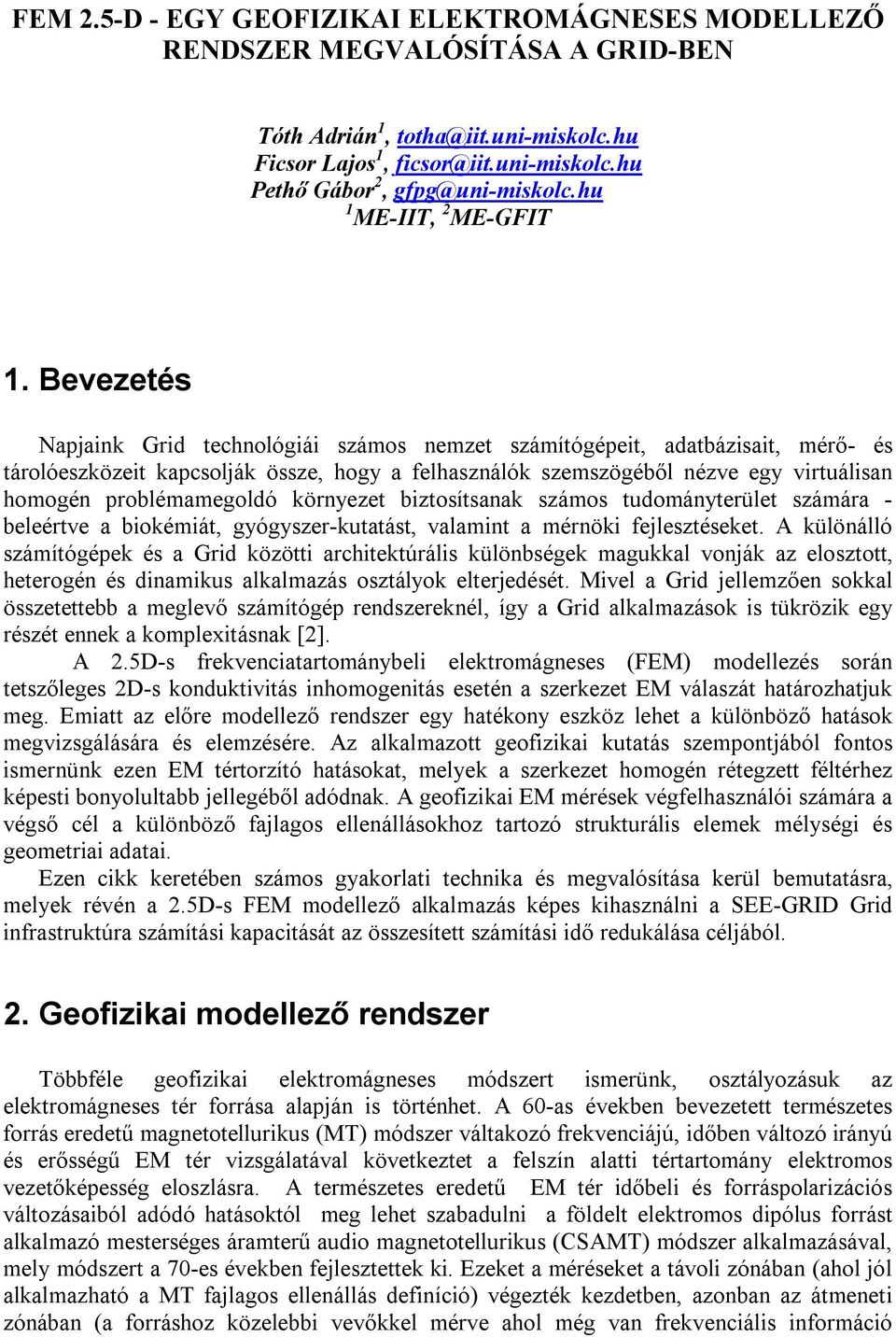 Bevezetés Napjaink Grid technológiái számos nemzet számítógépeit, adatbázisait, mérő- és tárolóeszközeit kapcsolják össze, hogy a felhasználók szemszögéből nézve egy virtuálisan homogén