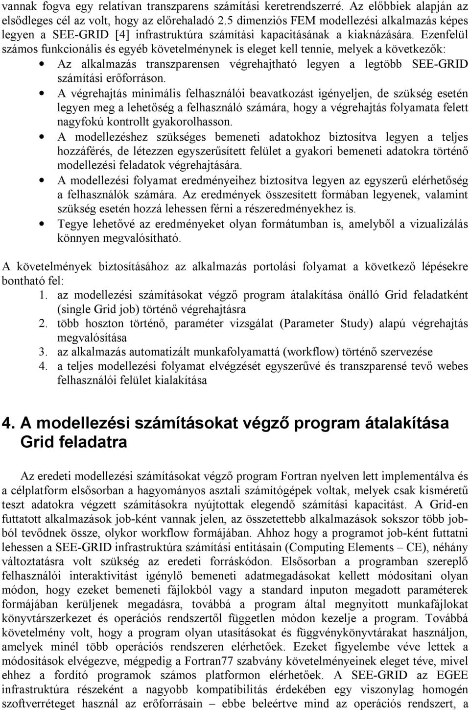 Ezenfelül számos funkcionális és egyéb követelménynek is eleget kell tennie, melyek a következők: Az alkalmazás transzparensen végrehajtható legyen a legtöbb SEE-GRID számítási erőforráson.