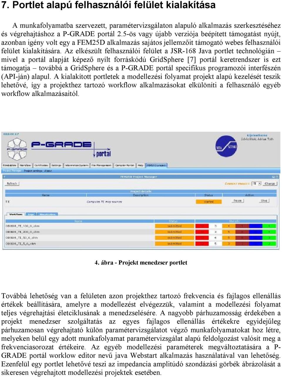 Az elkészült felhasználói felület a JSR-168 Java portlet technológián mivel a portál alapját képező nyílt forráskódú GridSphere [7] portál keretrendszer is ezt támogatja továbbá a GridSphere és a