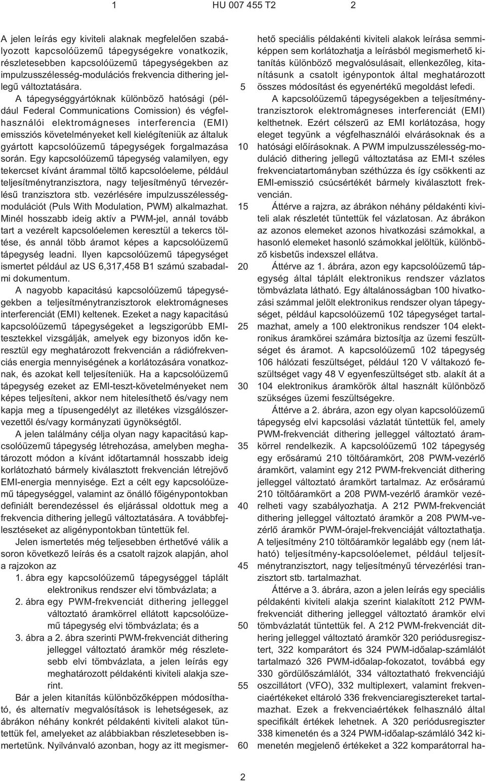 A tápegységgyártóknak különbözõ hatósági (például Federal Communications Comission) és végfelhasználói elektromágneses interferencia (EMI) emissziós követelményeket kell kielégíteniük az általuk