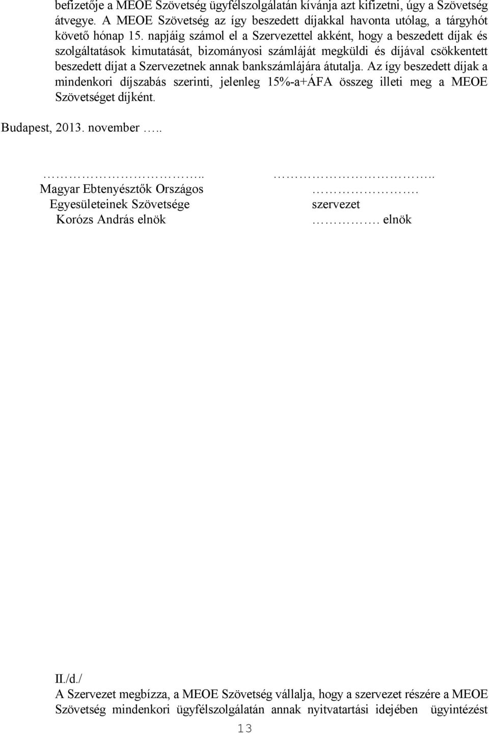 napjáig számol el a Szervezettel akként, hogy a beszedett díjak és szolgáltatások kimutatását, bizományosi számláját megküldi és díjával csökkentett beszedett díjat a