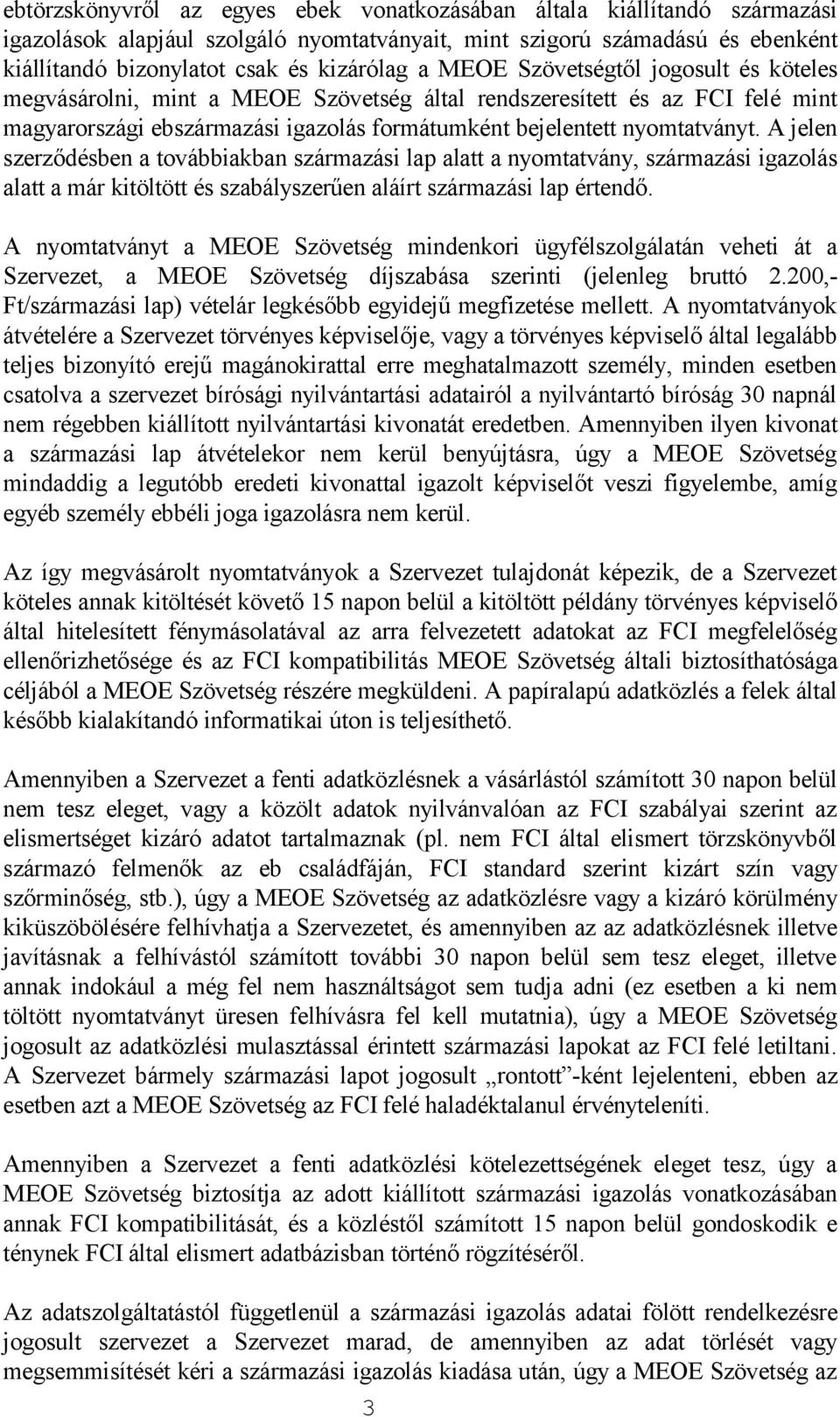 A jelen szerződésben a továbbiakban származási lap alatt a nyomtatvány, származási igazolás alatt a már kitöltött és szabályszerűen aláírt származási lap értendő.