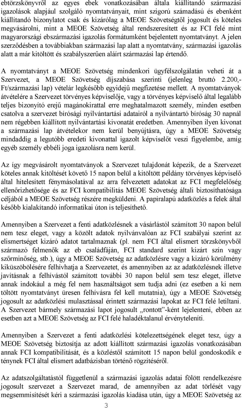 A jelen szerződésben a továbbiakban származási lap alatt a nyomtatvány, származási igazolás alatt a már kitöltött és szabályszerűen aláírt származási lap értendő.