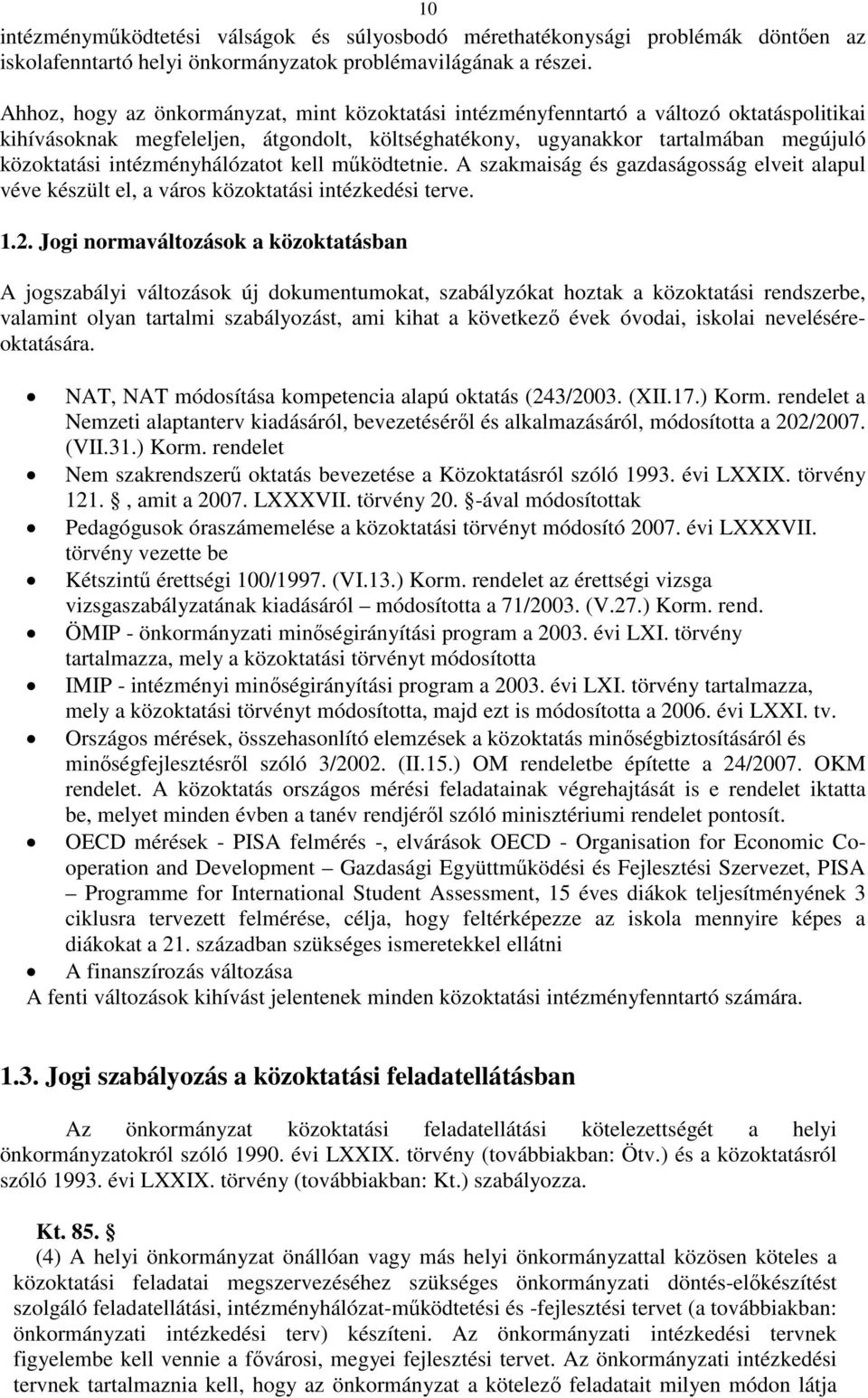 intézményhálózatot kell működtetnie. A szakmaiság és gazdaságosság elveit alapul véve készült el, a város közoktatási intézkedési terve. 1.2.