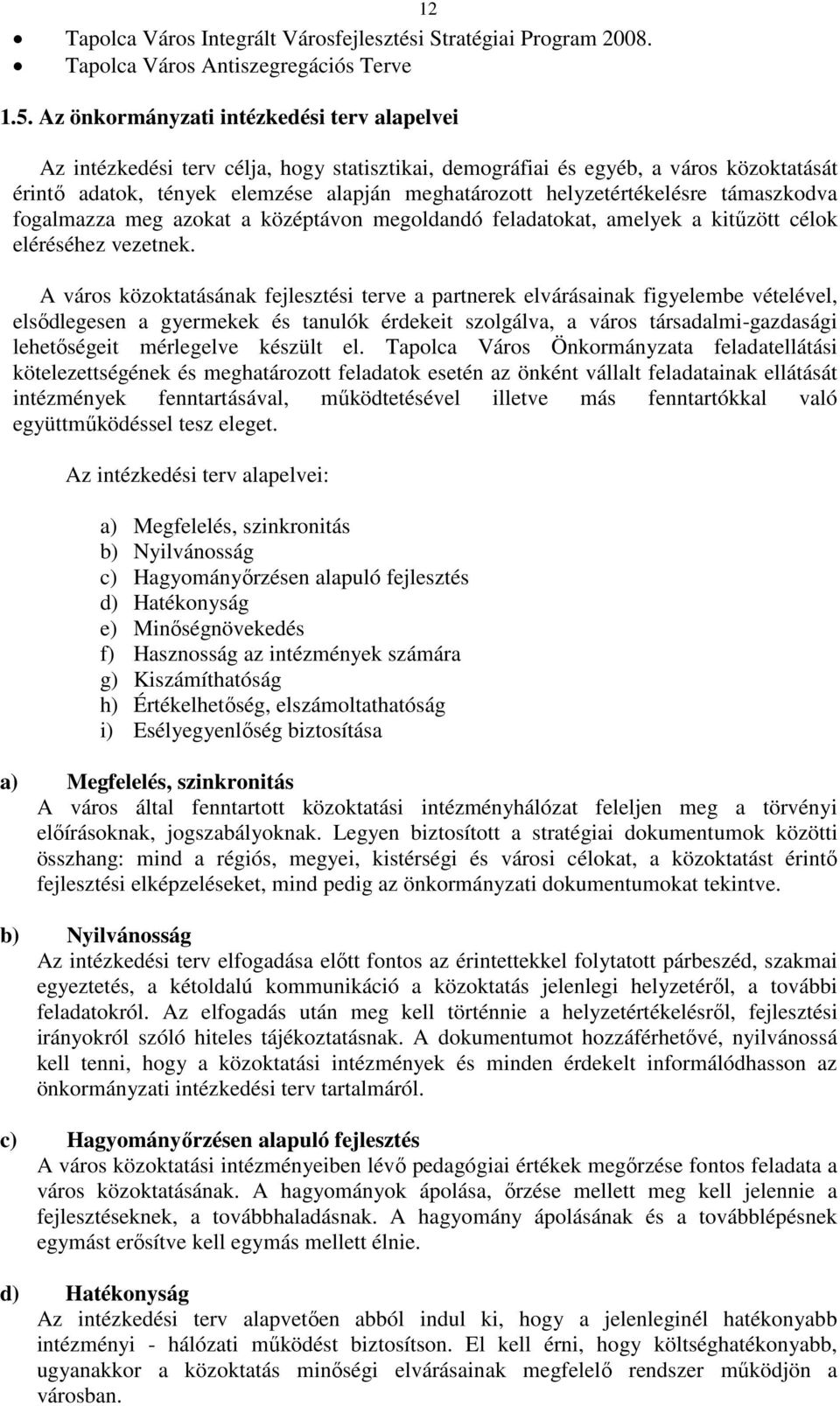 helyzetértékelésre támaszkodva fogalmazza meg azokat a középtávon megoldandó feladatokat, amelyek a kitűzött célok eléréséhez vezetnek.