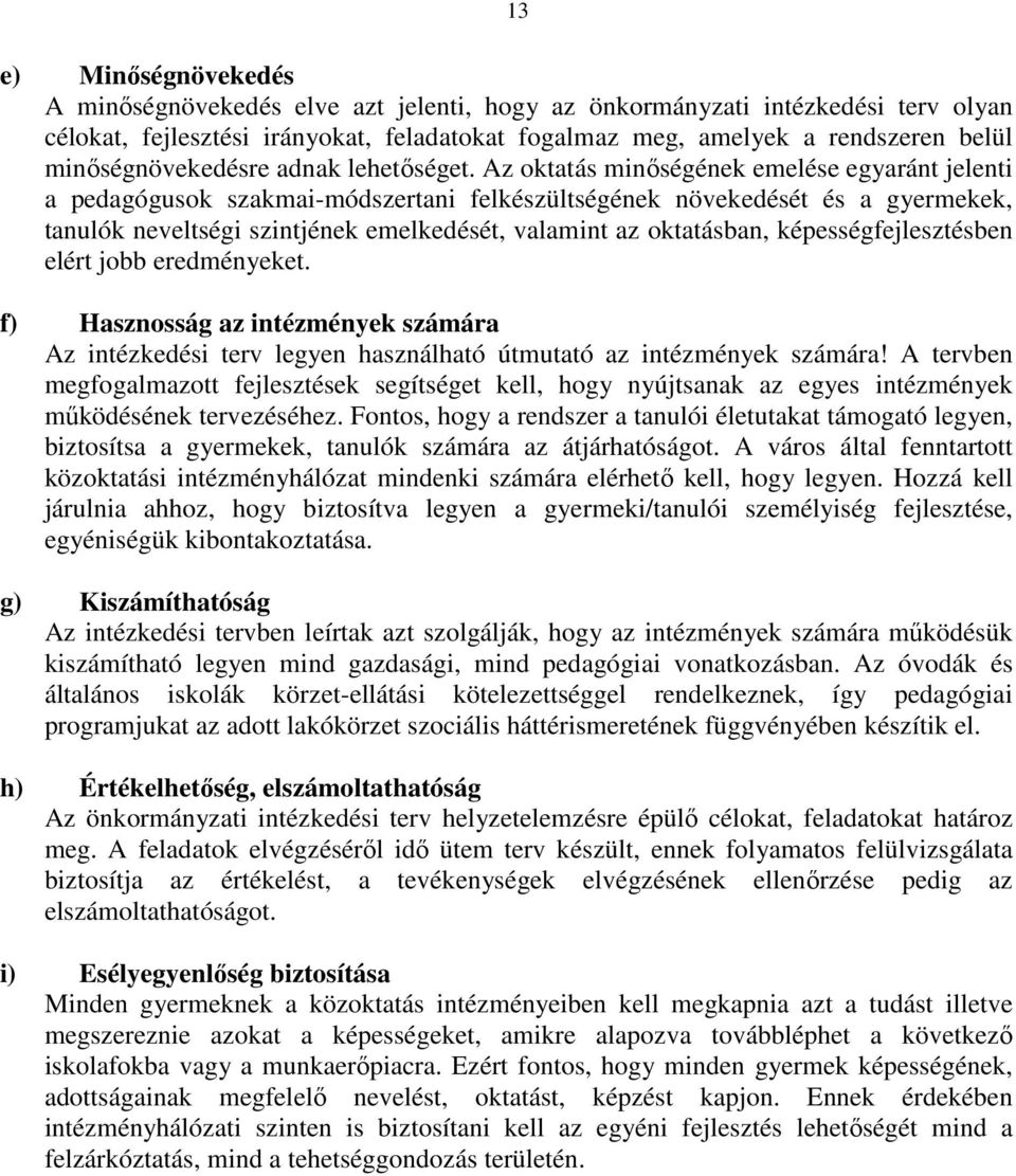 Az oktatás minőségének emelése egyaránt jelenti a pedagógusok szakmai-módszertani felkészültségének növekedését és a gyermekek, tanulók neveltségi szintjének emelkedését, valamint az oktatásban,