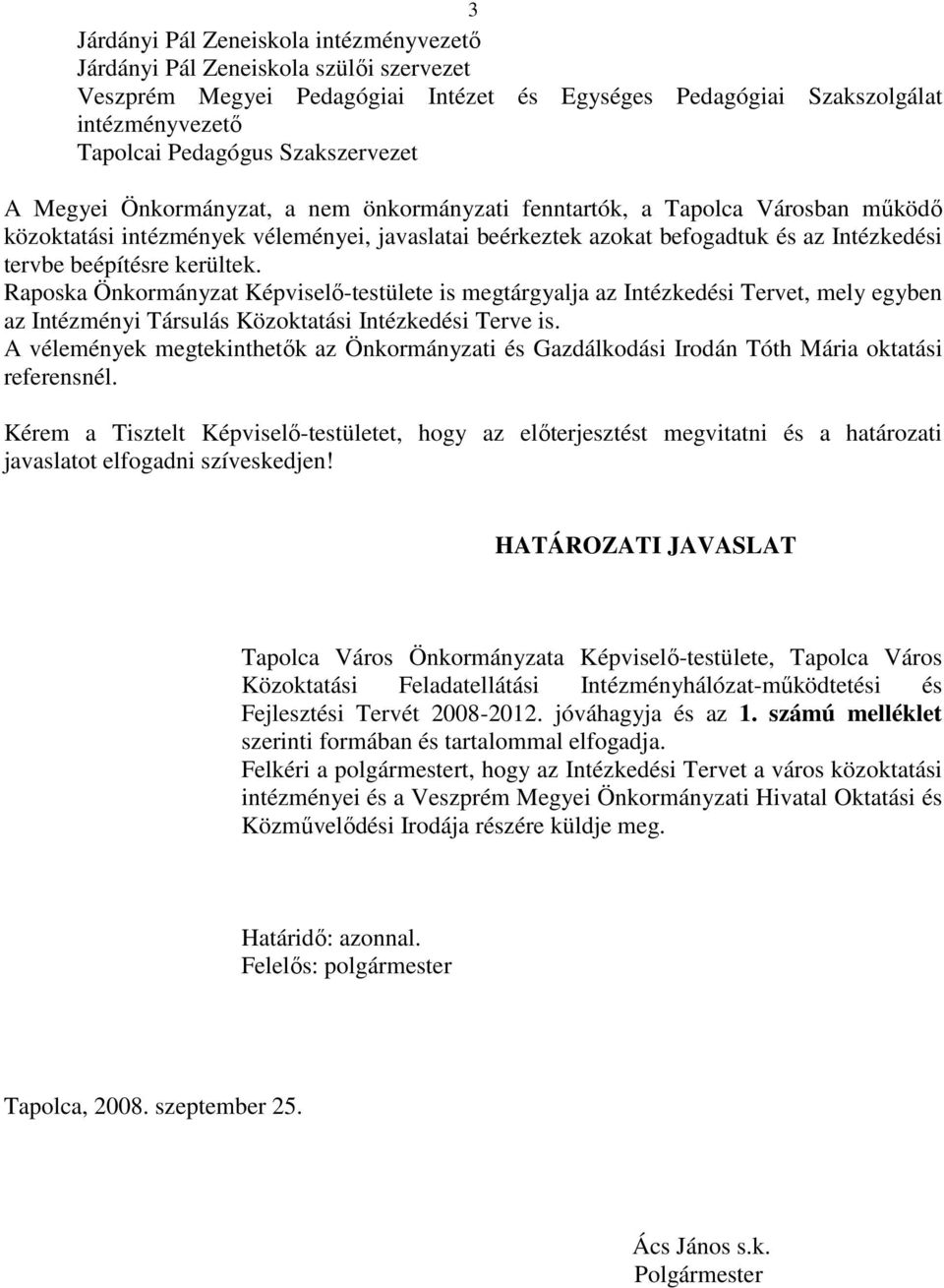 beépítésre kerültek. Raposka Önkormányzat Képviselő-testülete is megtárgyalja az Intézkedési Tervet, mely egyben az Intézményi Társulás Közoktatási Intézkedési Terve is.