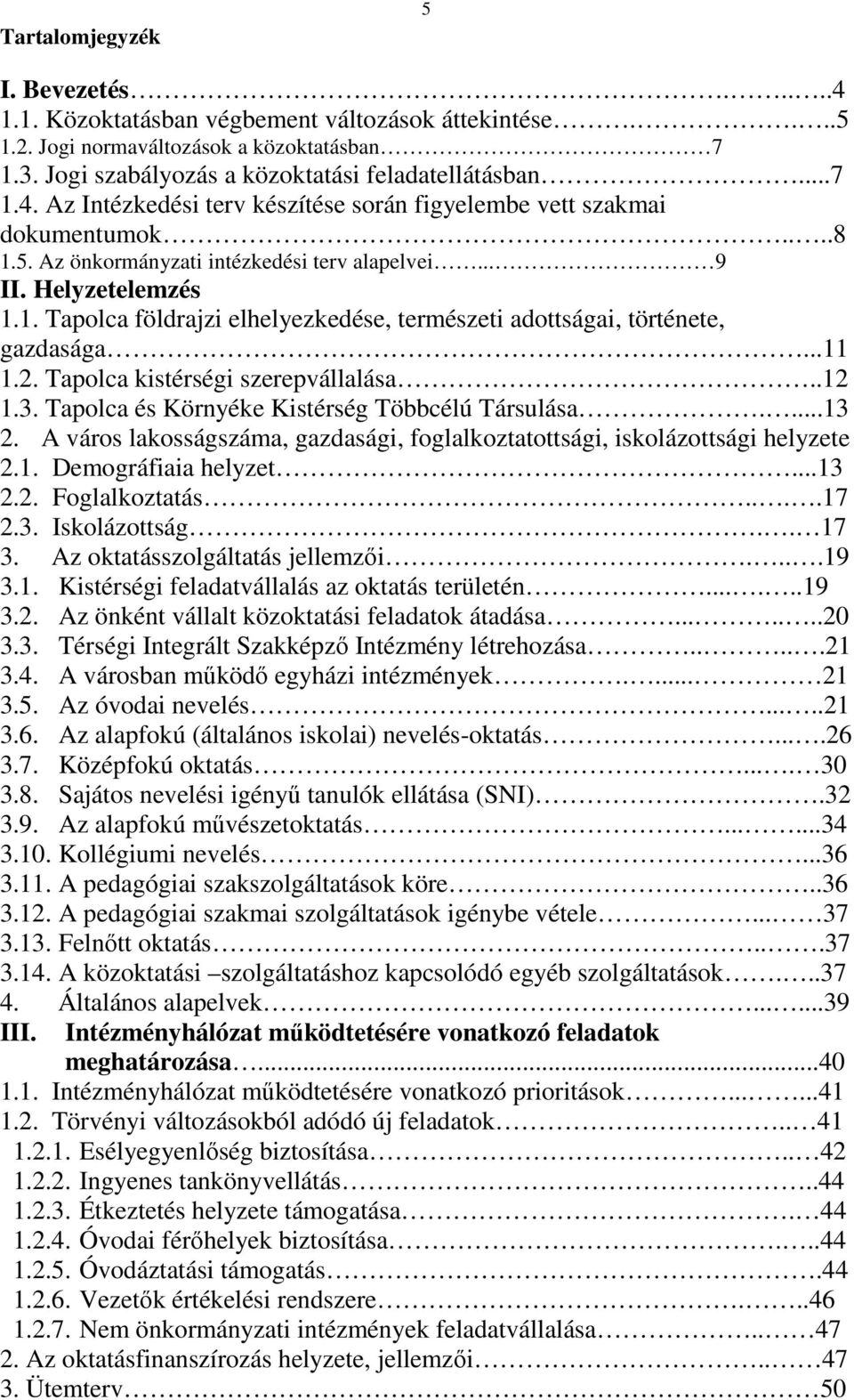 Tapolca kistérségi szerepvállalása..12 1.3. Tapolca és Környéke Kistérség Többcélú Társulása....13 2. A város lakosságszáma, gazdasági, foglalkoztatottsági, iskolázottsági helyzete 2.1. Demográfiaia helyzet.