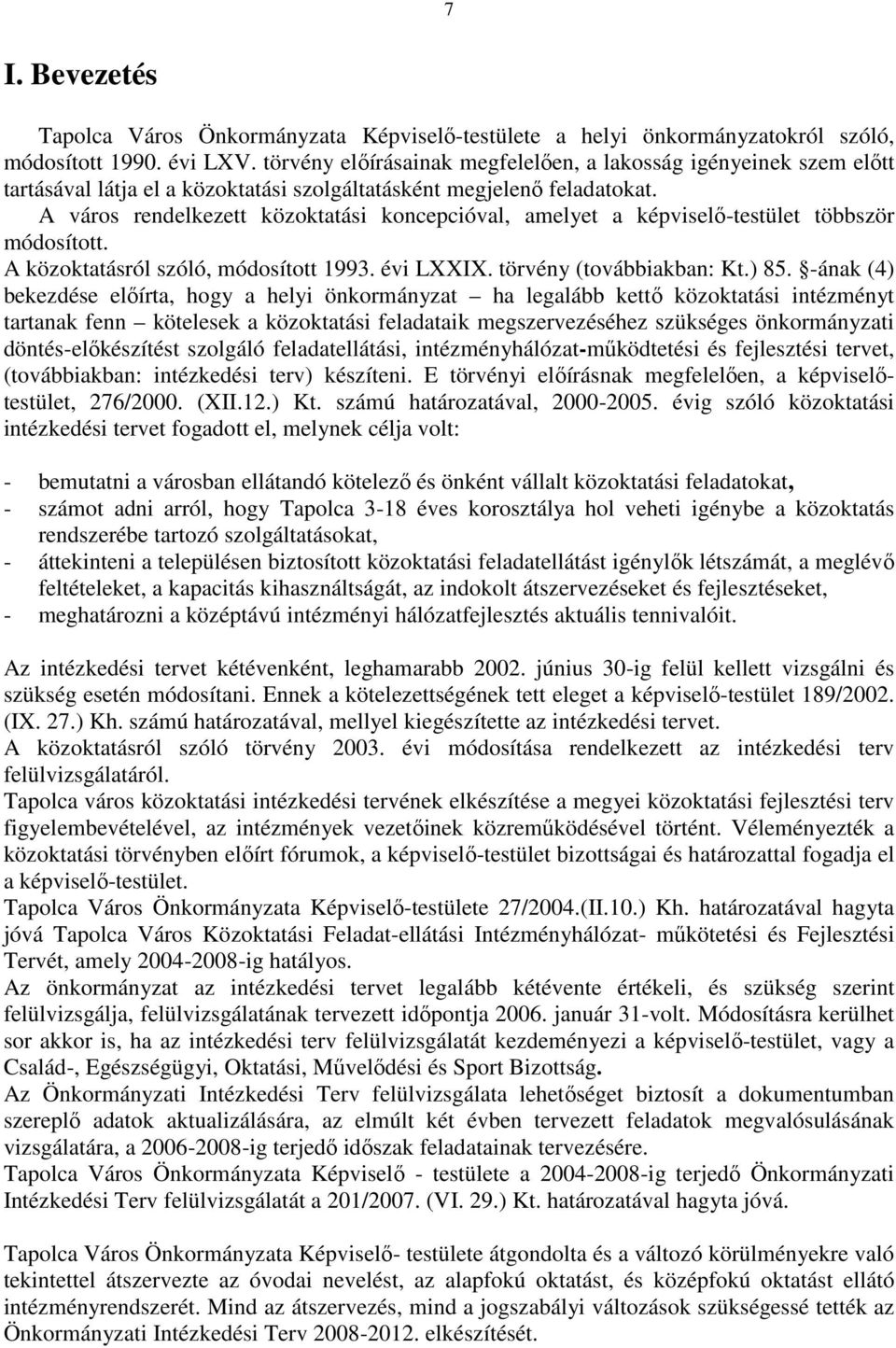 A város rendelkezett közoktatási koncepcióval, amelyet a képviselő-testület többször módosított. A közoktatásról szóló, módosított 1993. évi LXXIX. törvény (továbbiakban: Kt.) 85.