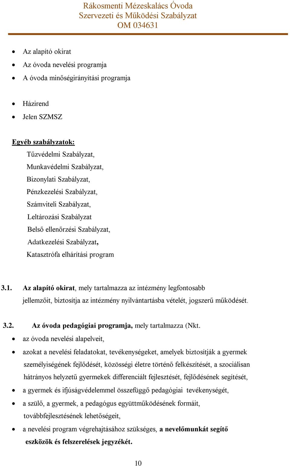 Az alapító okirat, mely tartalmazza az intézmény legfontosabb jellemzőit, biztosítja az intézmény nyilvántartásba vételét, jogszerű működését. 3.2.