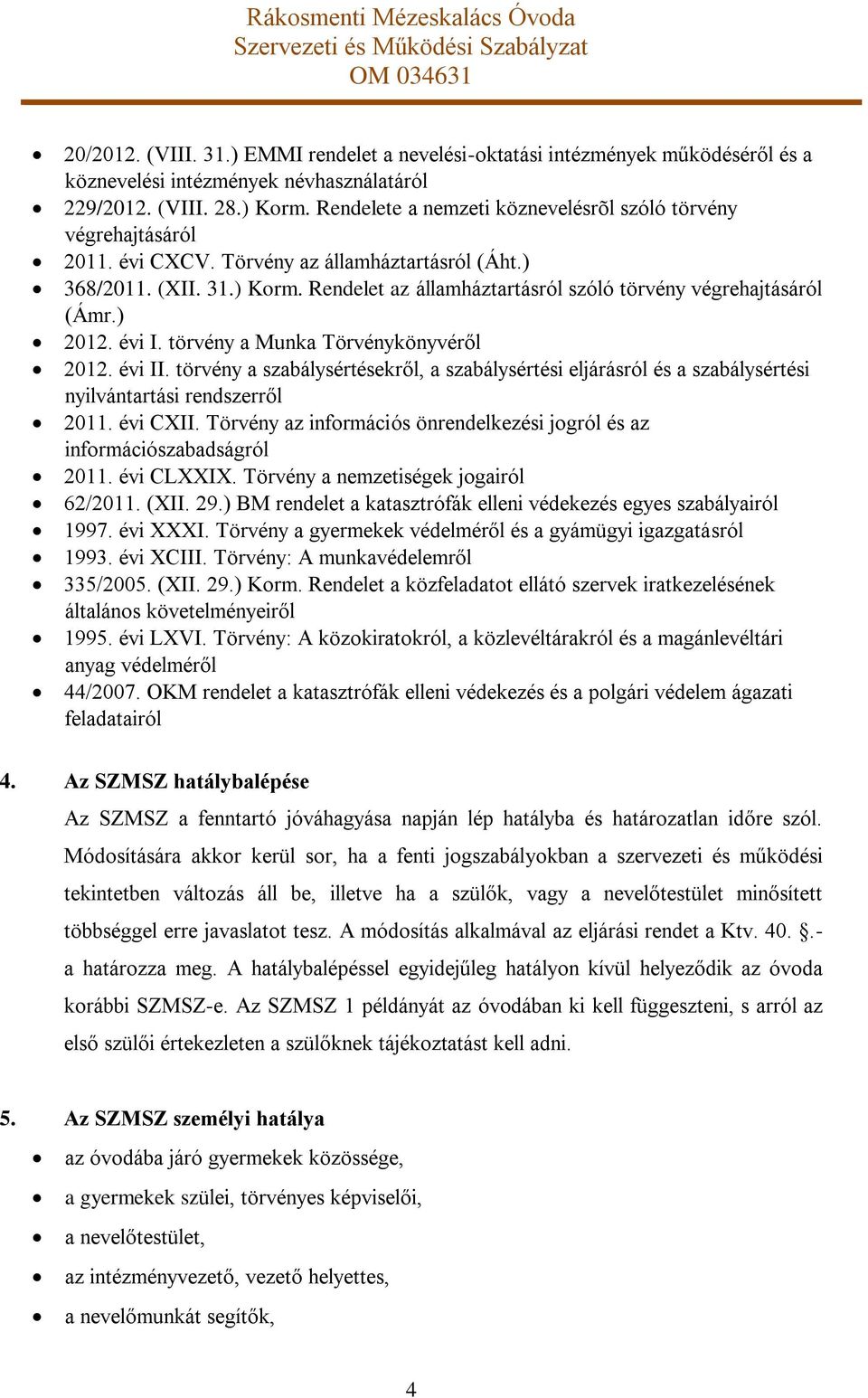 Rendelet az államháztartásról szóló törvény végrehajtásáról (Ámr.) 2012. évi I. törvény a Munka Törvénykönyvéről 2012. évi II.
