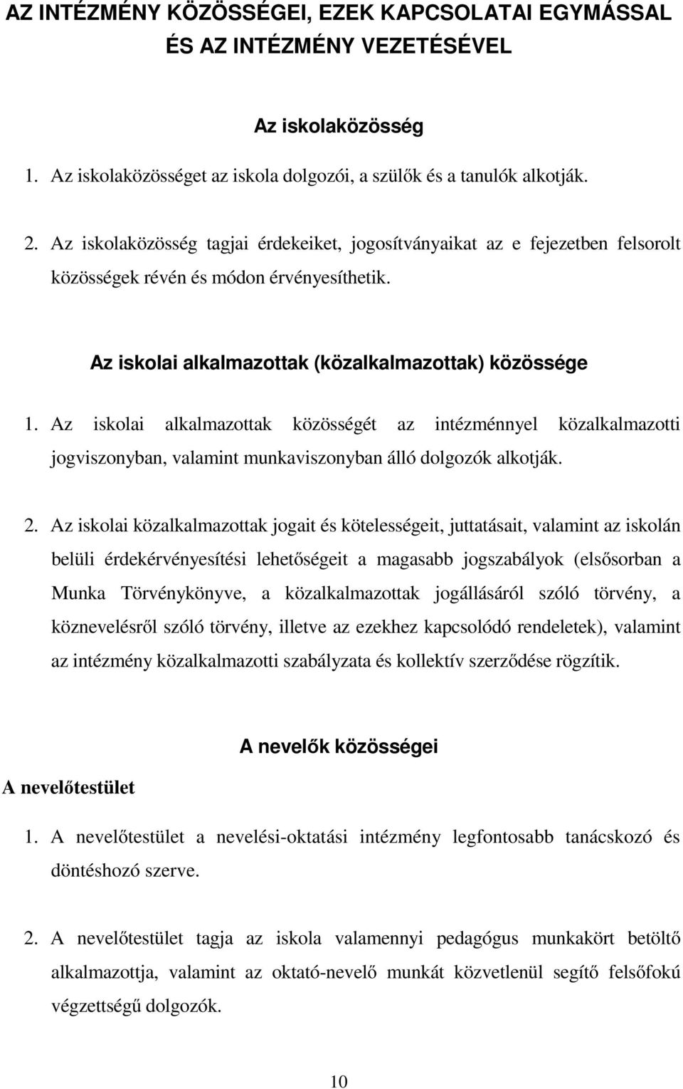 Az iskolai alkalmazottak közösségét az intézménnyel közalkalmazotti jogviszonyban, valamint munkaviszonyban álló dolgozók alkotják. 2.