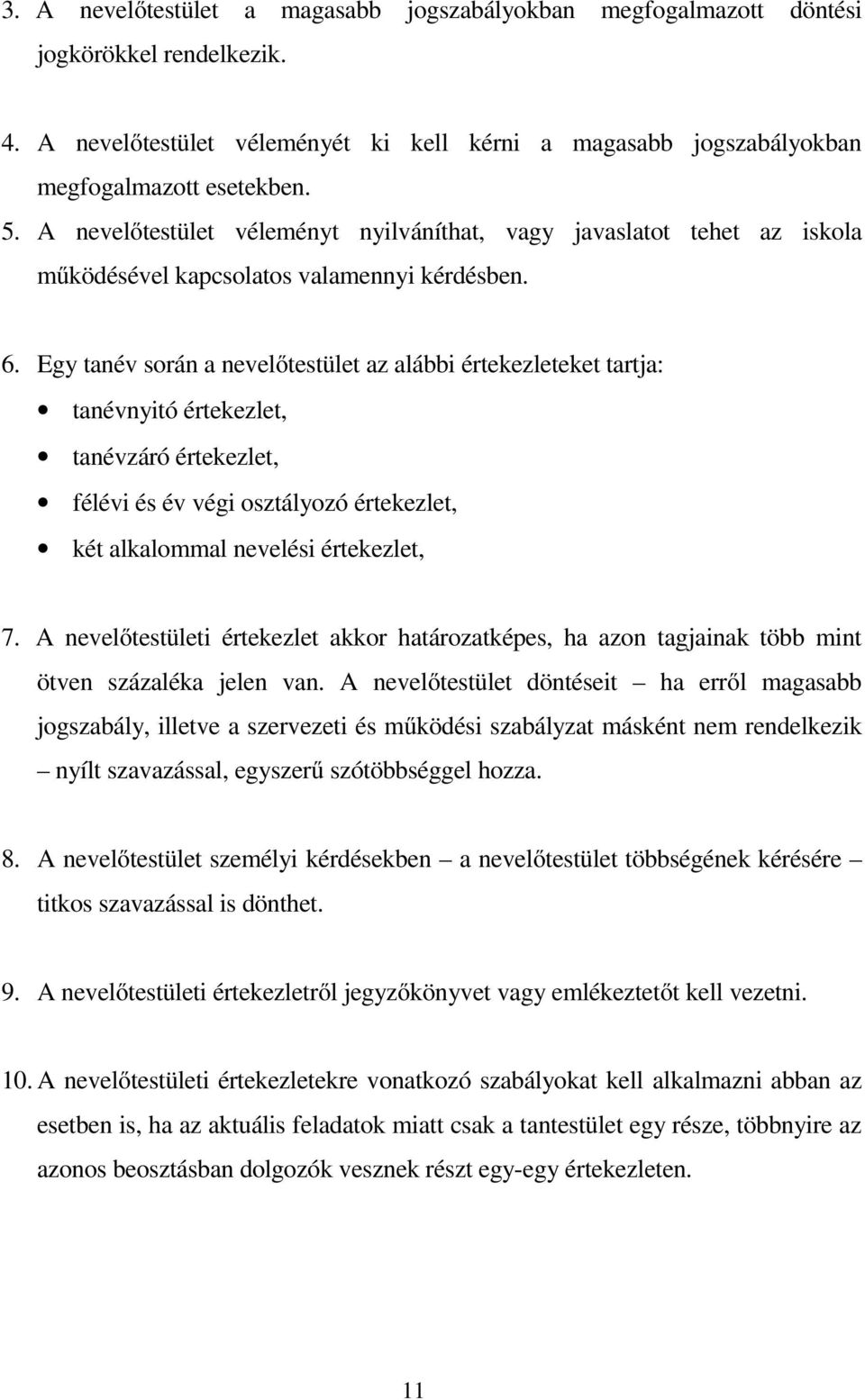 Egy tanév során a nevelőtestület az alábbi értekezleteket tartja: tanévnyitó értekezlet, tanévzáró értekezlet, félévi és év végi osztályozó értekezlet, két alkalommal nevelési értekezlet, 7.