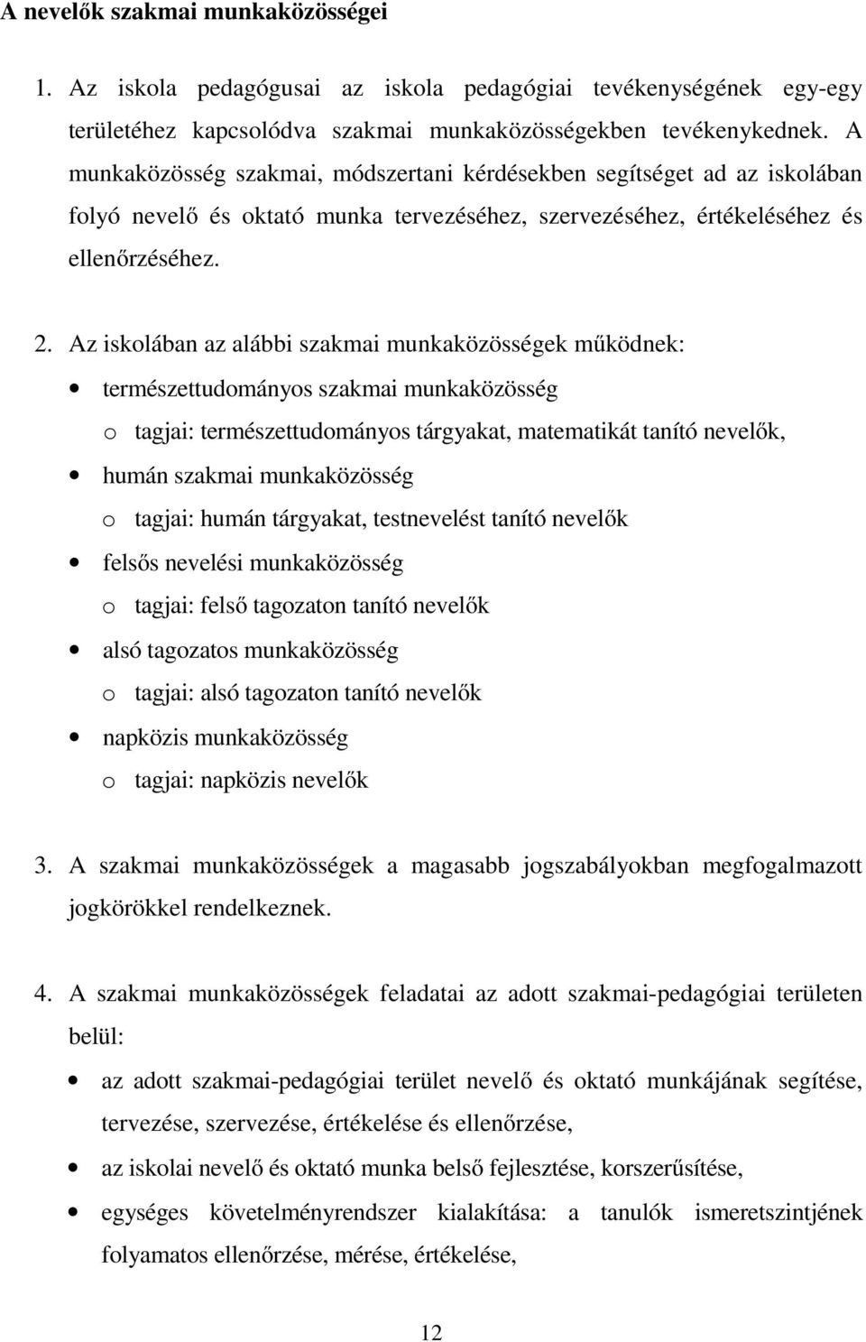 Az iskolában az alábbi szakmai munkaközösségek működnek: természettudományos szakmai munkaközösség o tagjai: természettudományos tárgyakat, matematikát tanító nevelők, humán szakmai munkaközösség o