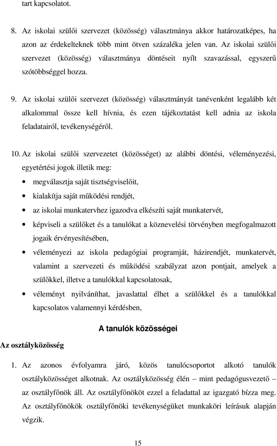 Az iskolai szülői szervezet (közösség) választmányát tanévenként legalább két alkalommal össze kell hívnia, és ezen tájékoztatást kell adnia az iskola feladatairól, tevékenységéről. 10.