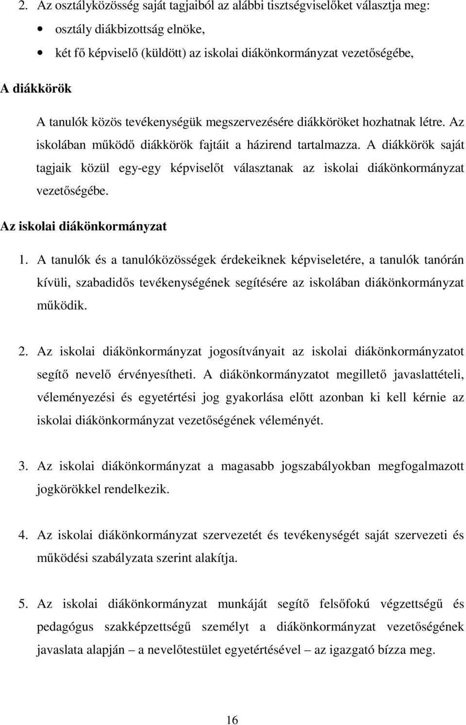 A diákkörök saját tagjaik közül egy-egy képviselőt választanak az iskolai diákönkormányzat vezetőségébe. Az iskolai diákönkormányzat 1.