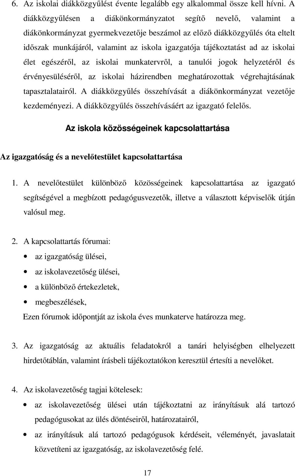 tájékoztatást ad az iskolai élet egészéről, az iskolai munkatervről, a tanulói jogok helyzetéről és érvényesüléséről, az iskolai házirendben meghatározottak végrehajtásának tapasztalatairól.