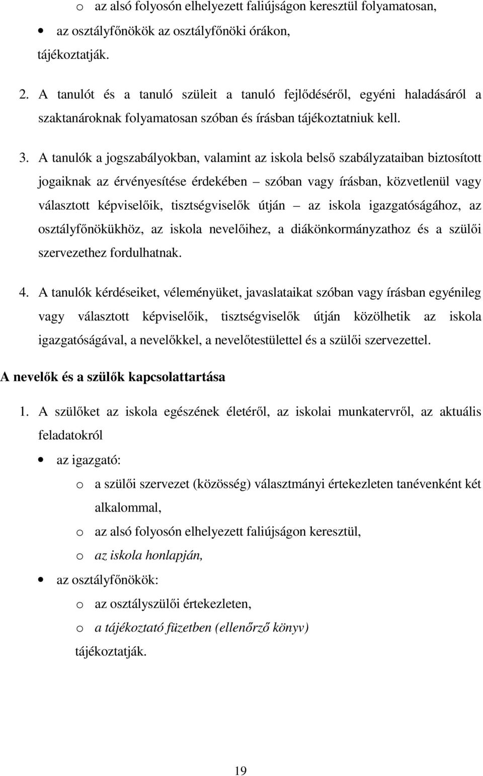 A tanulók a jogszabályokban, valamint az iskola belső szabályzataiban biztosított jogaiknak az érvényesítése érdekében szóban vagy írásban, közvetlenül vagy választott képviselőik, tisztségviselők