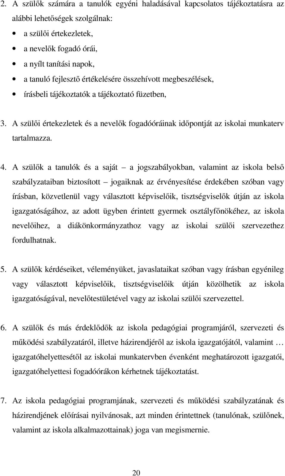 A szülők a tanulók és a saját a jogszabályokban, valamint az iskola belső szabályzataiban biztosított jogaiknak az érvényesítése érdekében szóban vagy írásban, közvetlenül vagy választott