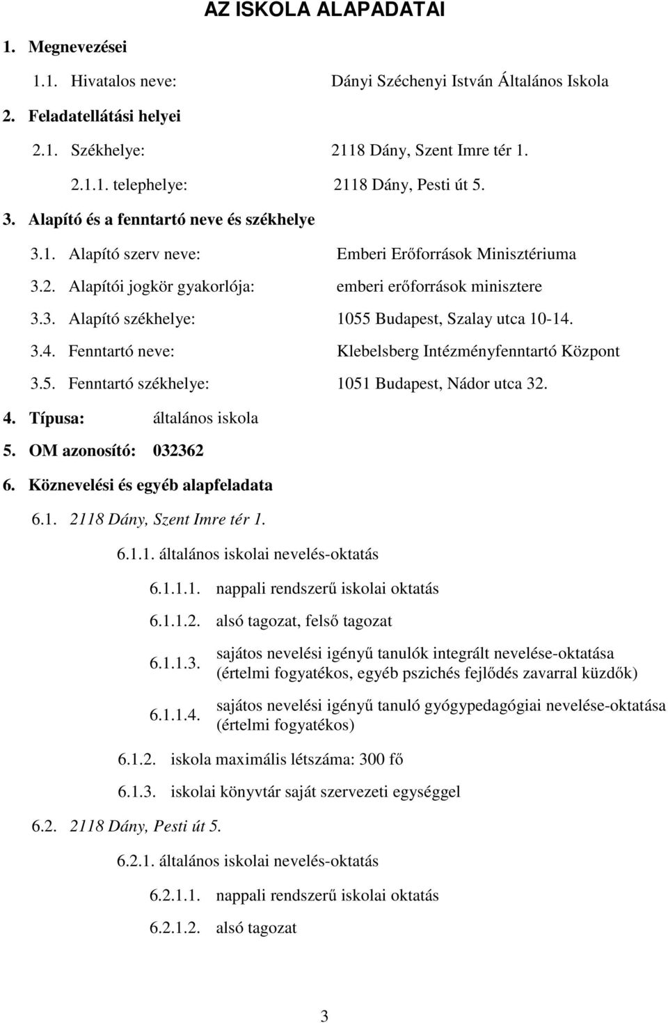 3.4. Fenntartó neve: Klebelsberg Intézményfenntartó Központ 3.5. Fenntartó székhelye: 1051 Budapest, Nádor utca 32. 4. Típusa: általános iskola 5. OM azonosító: 032362 6.