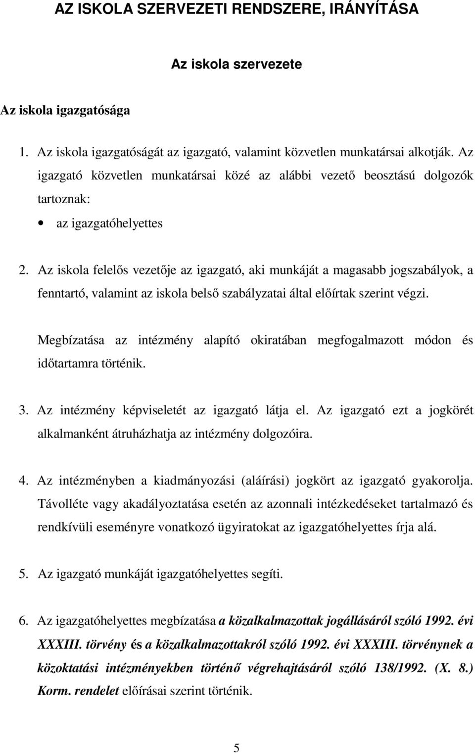 Az iskola felelős vezetője az igazgató, aki munkáját a magasabb jogszabályok, a fenntartó, valamint az iskola belső szabályzatai által előírtak szerint végzi.