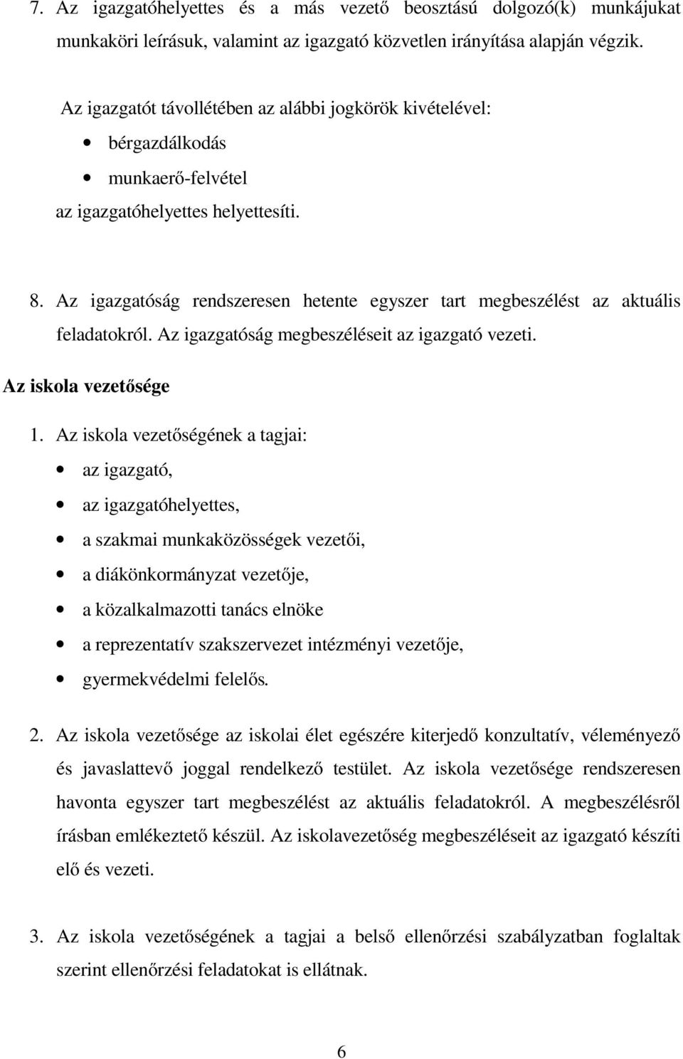 Az igazgatóság rendszeresen hetente egyszer tart megbeszélést az aktuális feladatokról. Az igazgatóság megbeszéléseit az igazgató vezeti. Az iskola vezetősége 1.