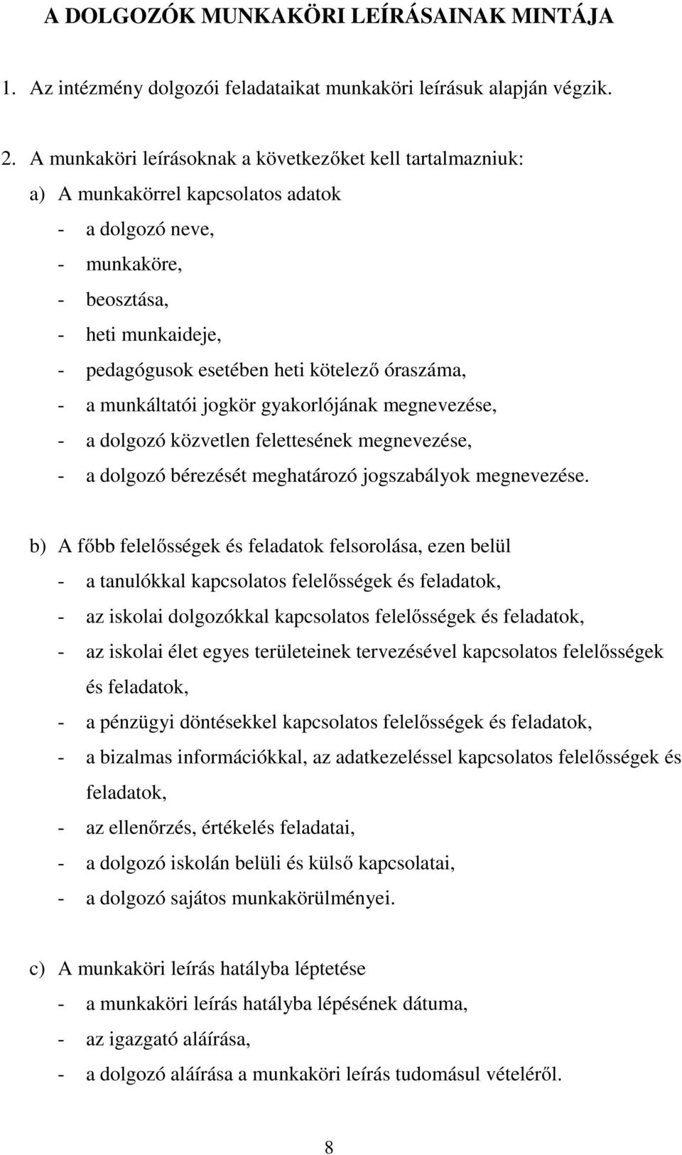 óraszáma, - a munkáltatói jogkör gyakorlójának megnevezése, - a dolgozó közvetlen felettesének megnevezése, - a dolgozó bérezését meghatározó jogszabályok megnevezése.