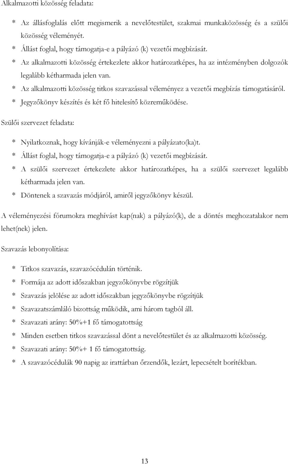 * Az alkalmazotti közösség titkos szavazással véleményez a vezetői megbízás támogatásáról. * Jegyzőkönyv készítés és két fő hitelesítő közreműködése.