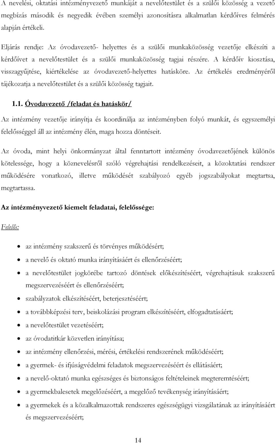 A kérdőív kiosztása, visszagyűjtése, kiértékelése az óvodavezető-helyettes hatásköre. Az értékelés eredményéről tájékozatja a nevelőtestület és a szülői közösség tagjait. 1.