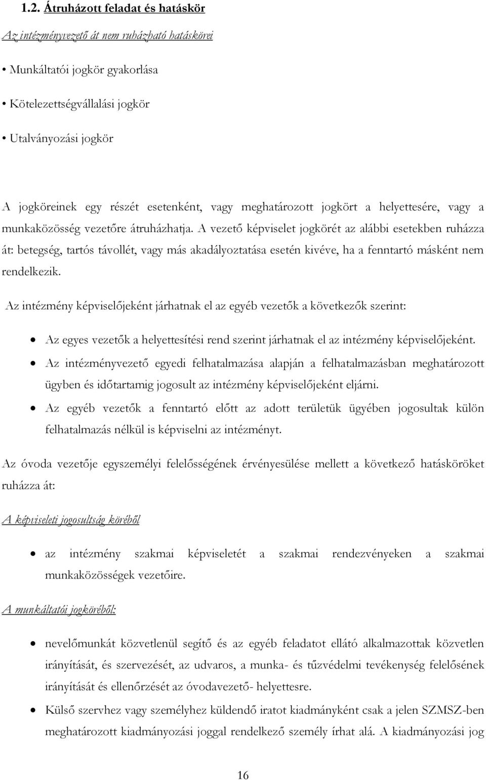 A vezető képviselet jogkörét az alábbi esetekben ruházza át: betegség, tartós távollét, vagy más akadályoztatása esetén kivéve, ha a fenntartó másként nem rendelkezik.