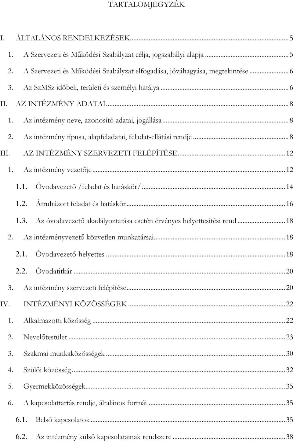 .. 8 III. AZ INTÉZMÉNY SZERVEZETI FELÉPÍTÉSE... 12 1. Az intézmény vezetője... 12 1.1. Óvodavezető /feladat és hatáskör/... 14 1.2. Átruházott feladat és hatáskör... 16 1.3.